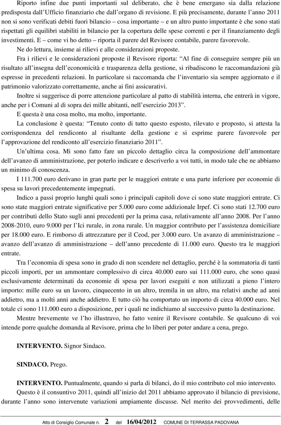 copertura delle spese correnti e per il finanziamento degli investimenti. E come vi ho detto riporta il parere del Revisore contabile, parere favorevole.