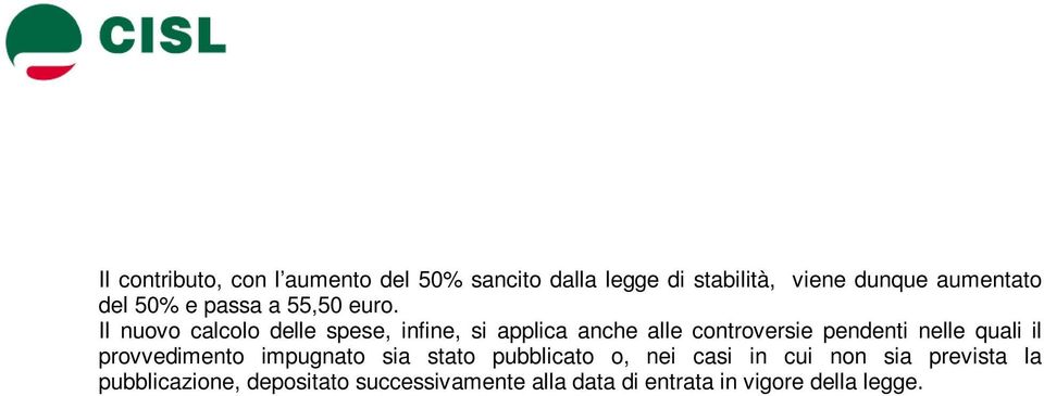 Il nuovo calcolo delle spese, infine, si applica anche alle controversie pendenti nelle quali il