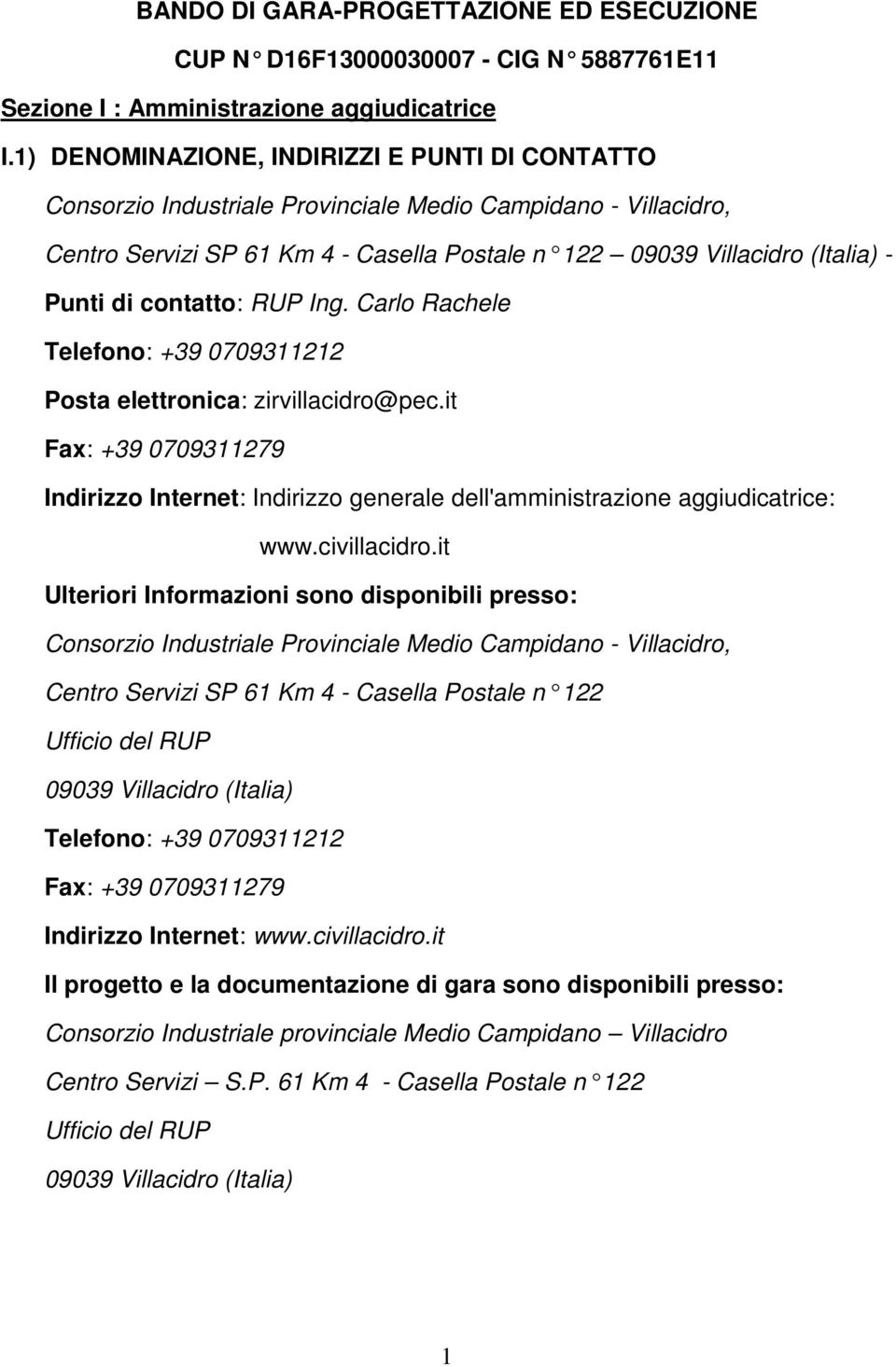 contatto: RUP Ing. Carlo Rachele Telefono: +39 0709311212 Posta elettronica: zirvillacidro@pec.it Fax: +39 0709311279 Indirizzo Internet: Indirizzo generale dell'amministrazione aggiudicatrice: www.