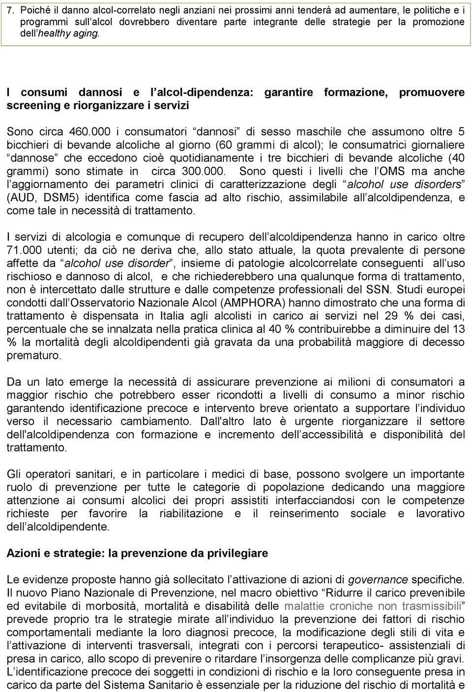 000 i consumatori dannosi di sesso maschile che assumono oltre 5 bicchieri di bevande alcoliche al giorno (60 grammi di alcol); le consumatrici giornaliere dannose che eccedono cioè quotidianamente i