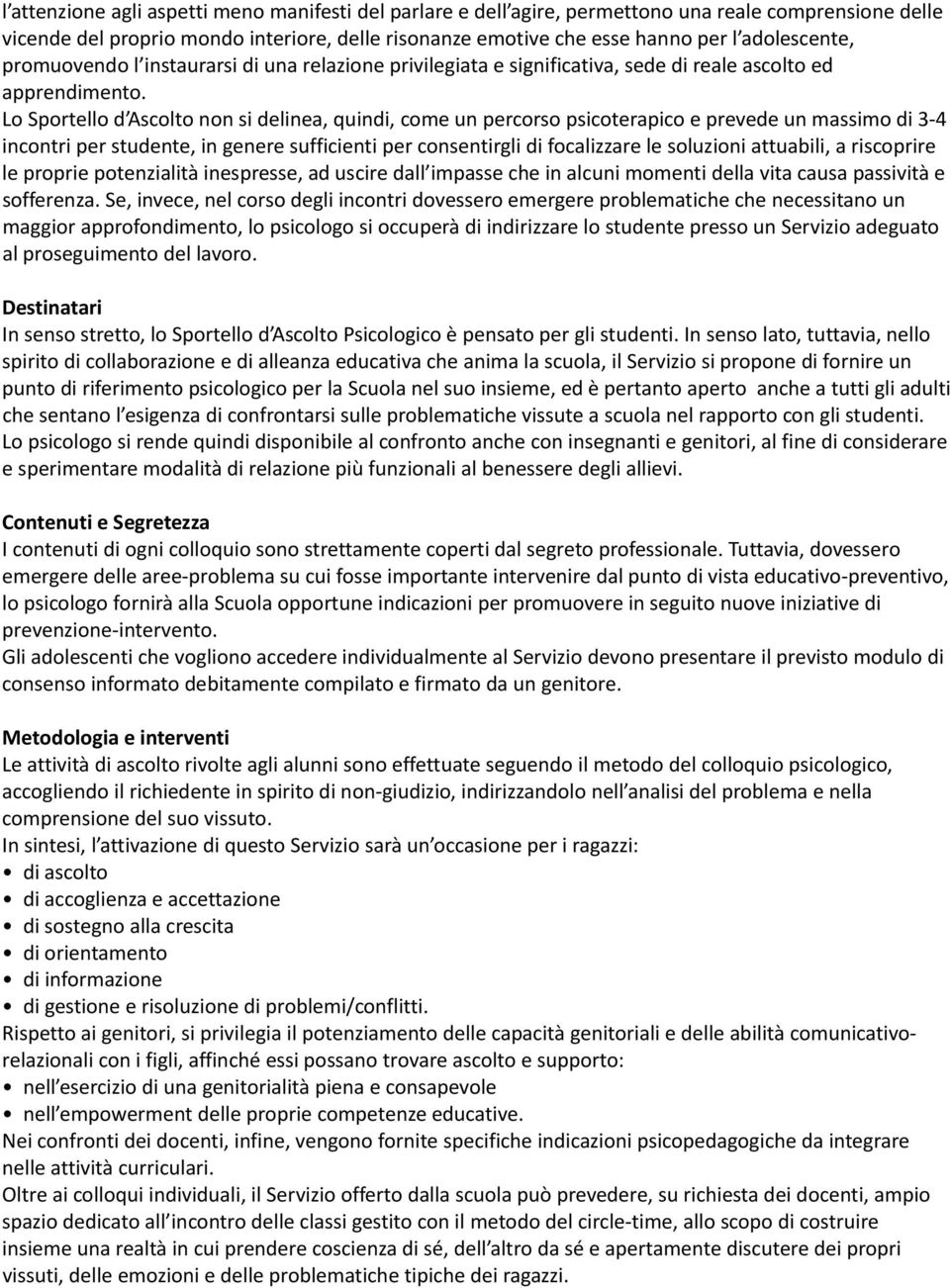 Lo Sportello d Ascolto non si delinea, quindi, come un percorso psicoterapico e prevede un massimo di 3 4 incontri per studente, in genere sufficienti per consentirgli di focalizzare le soluzioni