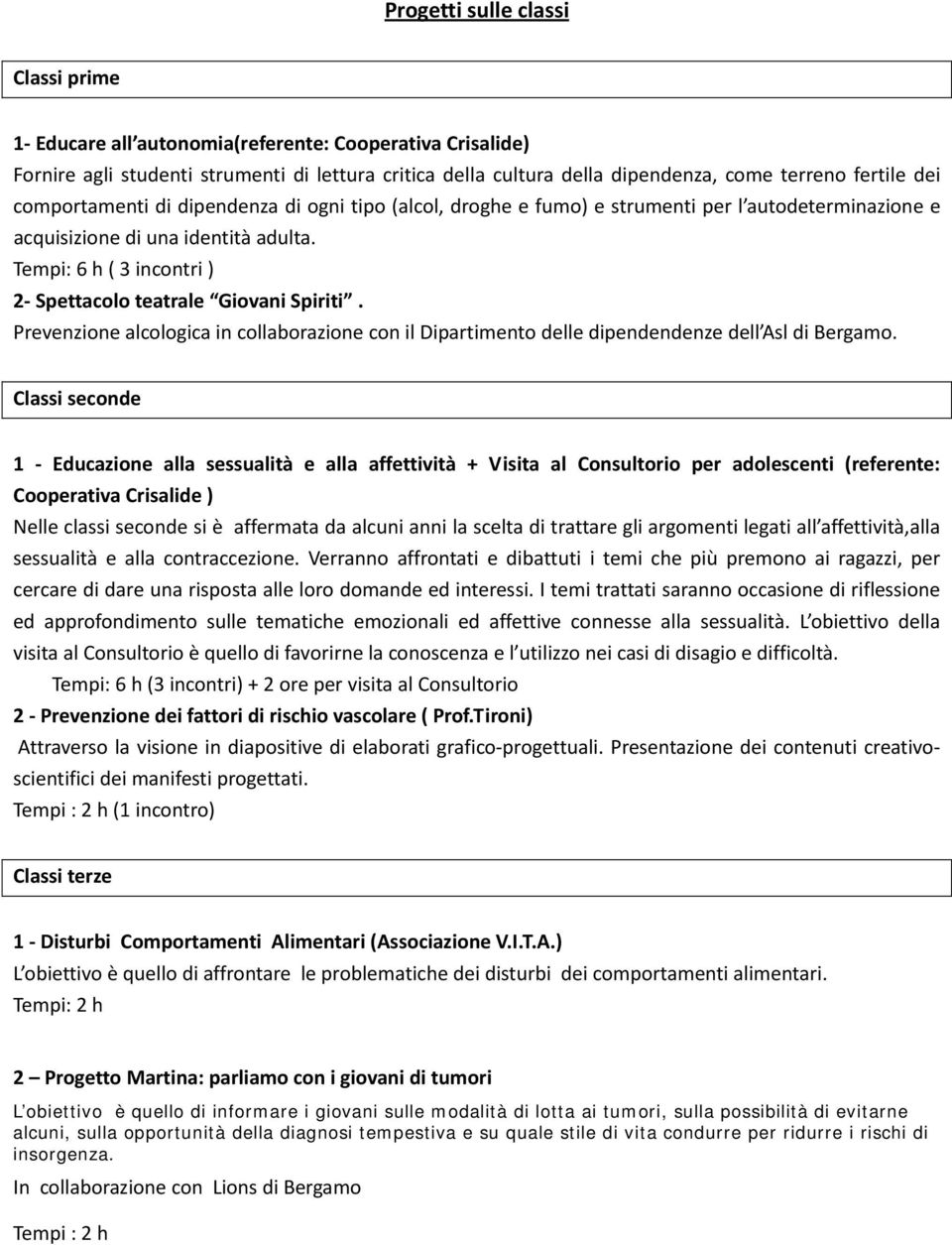 Tempi: 6 h ( 3 incontri ) 2 Spettacolo teatrale Giovani Spiriti. Prevenzione alcologica in collaborazione con il Dipartimento delle dipendendenze dell Asl di Bergamo.