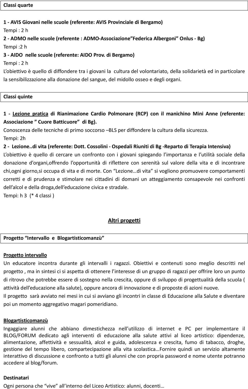 di Bergamo) Tempi : 2 h L obiettivo è quello di diffondere tra i giovani la cultura del volontariato, della solidarietà ed in particolare la sensibilizzazione alla donazione del sangue, del midollo