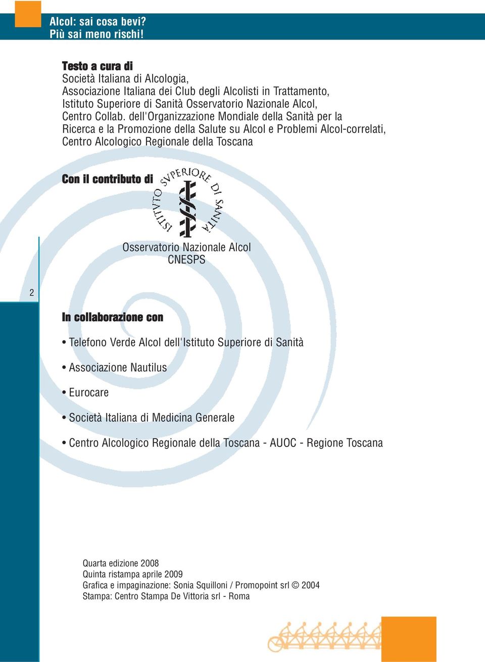 Osservatorio Nazionale Alcol CNESPS 2 In collaborazione con Telefono Verde Alcol dell'istituto Superiore di Sanità Associazione Nautilus Eurocare Società Italiana di Medicina Generale Centro