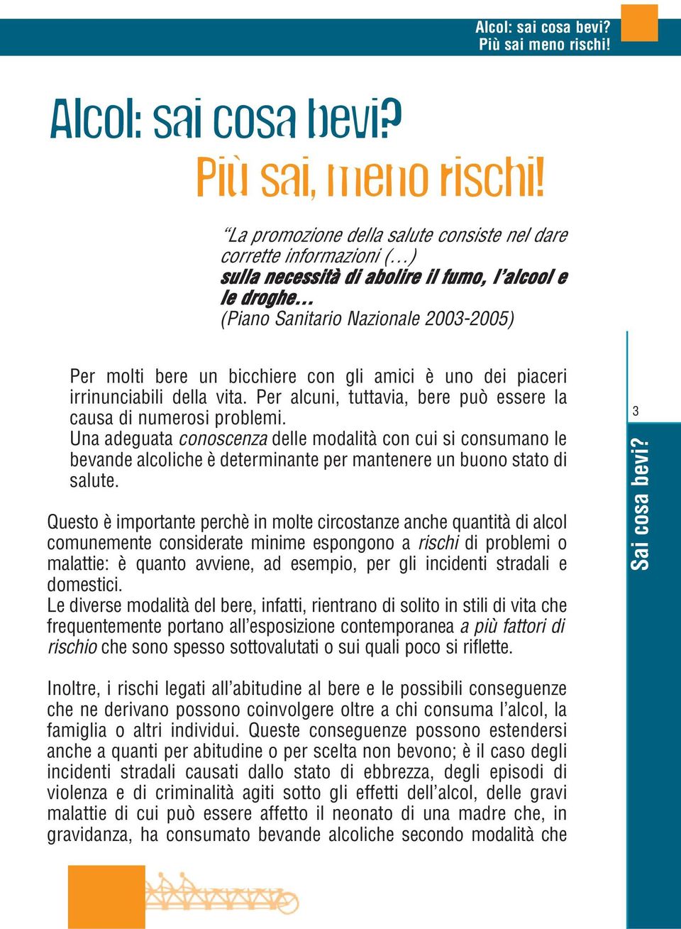 Una adeguata conoscenza delle modalità con cui si consumano le bevande alcoliche è determinante per mantenere un buono stato di salute.