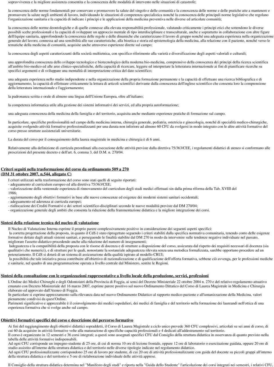 specialistica nonché la conoscenza delle principali norme legislative che regolano l'organizzazione sanitaria e la capacità di indicare i principi e le applicazioni della medicina preventiva nelle