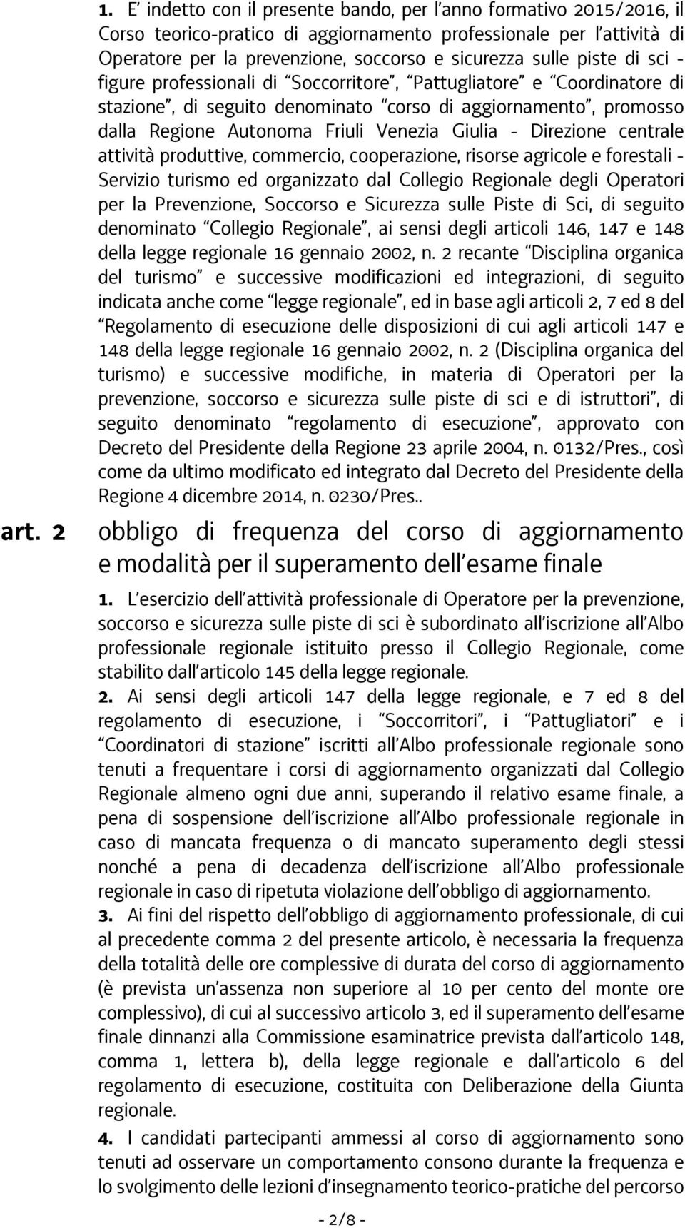 piste di sci - figure professionali di Soccorritore, Pattugliatore e Coordinatore di stazione, di seguito denominato corso di aggiornamento, promosso dalla Regione Autonoma Friuli Venezia Giulia -