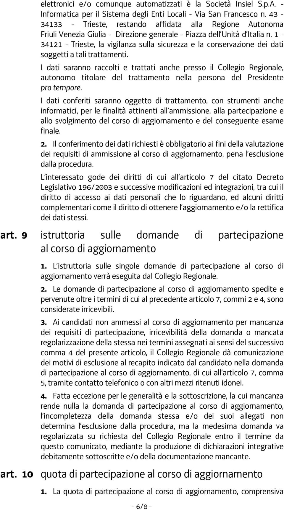 1-34121 - Trieste, la vigilanza sulla sicurezza e la conservazione dei dati soggetti a tali trattamenti.