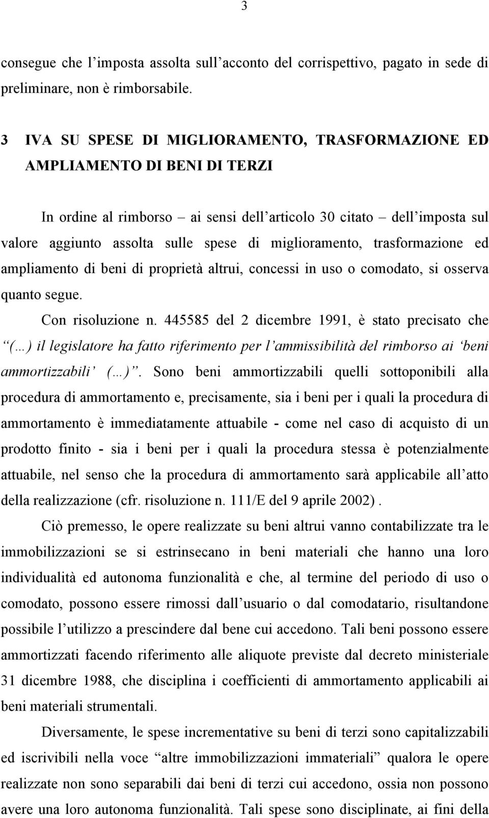 miglioramento, trasformazione ed ampliamento di beni di proprietà altrui, concessi in uso o comodato, si osserva quanto segue. Con risoluzione n.