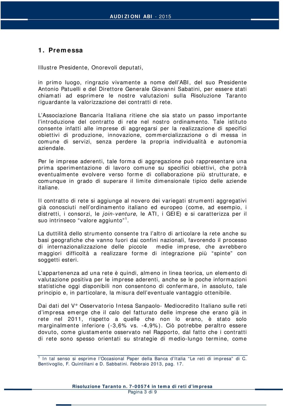 L Associazione Bancaria Italiana ritiene che sia stato un passo importante l introduzione del contratto di rete nel nostro ordinamento.