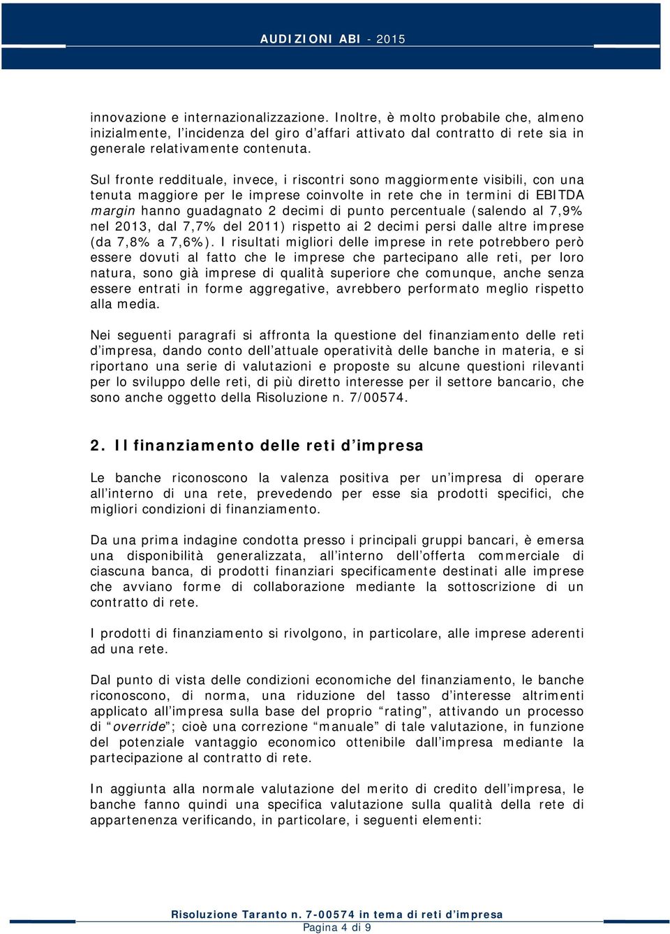 percentuale (salendo al 7,9% nel 2013, dal 7,7% del 2011) rispetto ai 2 decimi persi dalle altre imprese (da 7,8% a 7,6%).