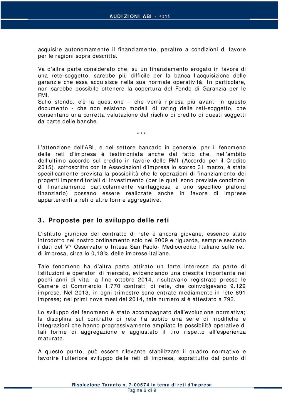 operatività. In particolare, non sarebbe possibile ottenere la copertura del Fondo di Garanzia per le PMI.