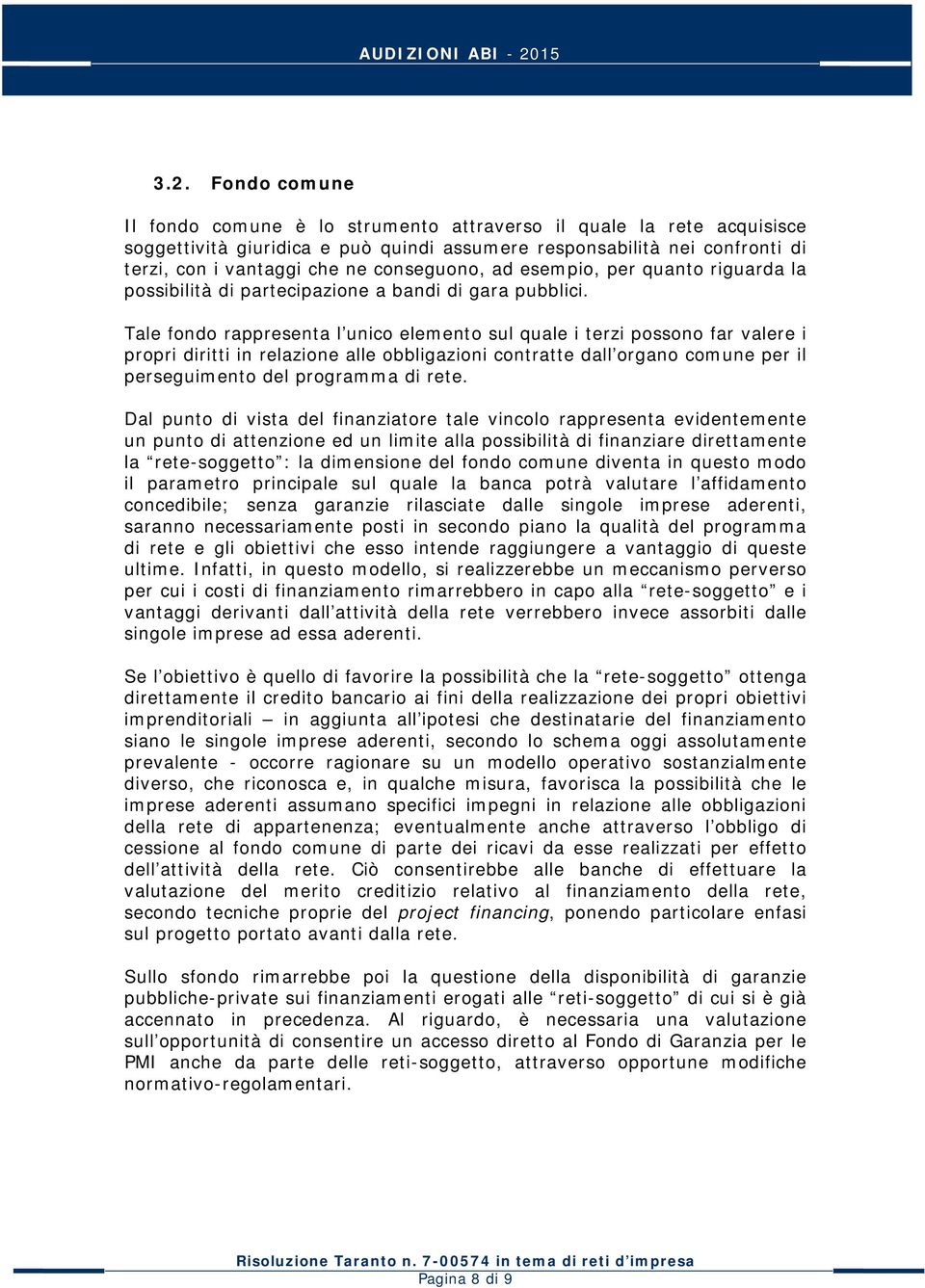 Tale fondo rappresenta l unico elemento sul quale i terzi possono far valere i propri diritti in relazione alle obbligazioni contratte dall organo comune per il perseguimento del programma di rete.