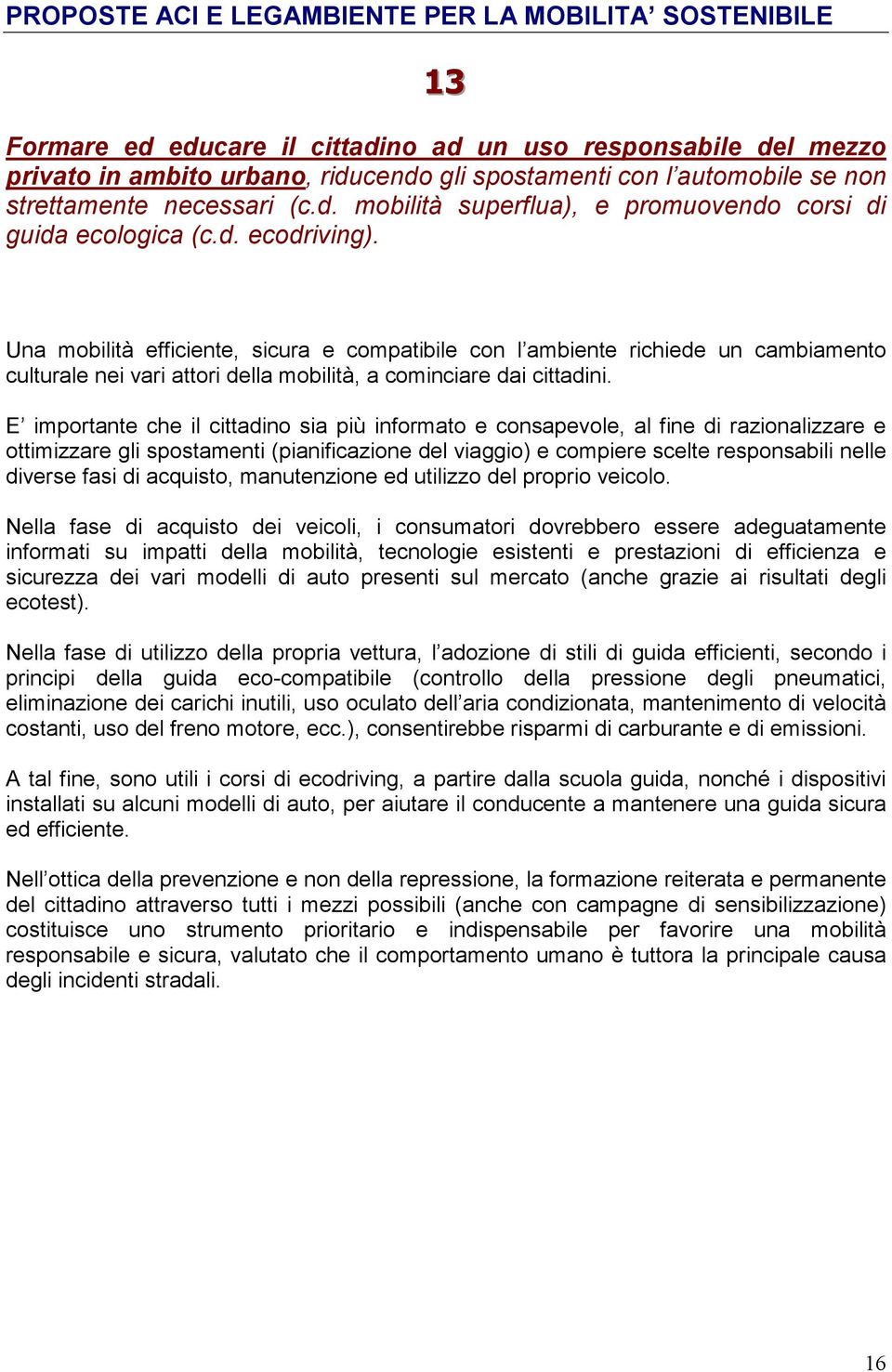 E importante che il cittadino sia più informato e consapevole, al fine di razionalizzare e ottimizzare gli spostamenti (pianificazione del viaggio) e compiere scelte responsabili nelle diverse fasi