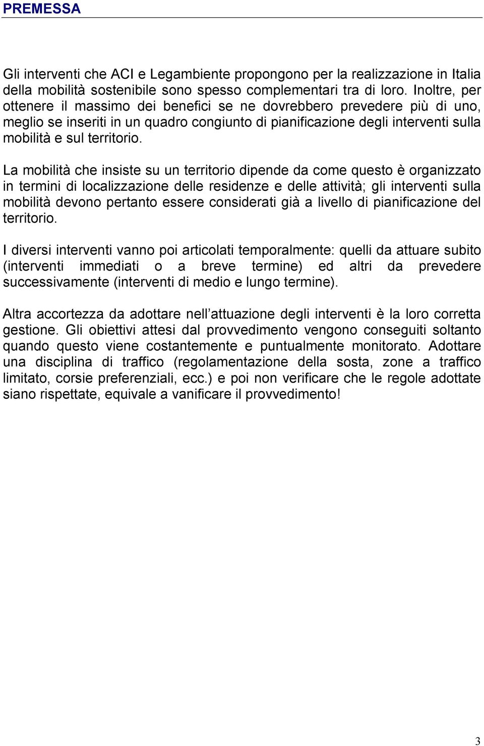 La mobilità che insiste su un territorio dipende da come questo è organizzato in termini di localizzazione delle residenze e delle attività; gli interventi sulla mobilità devono pertanto essere