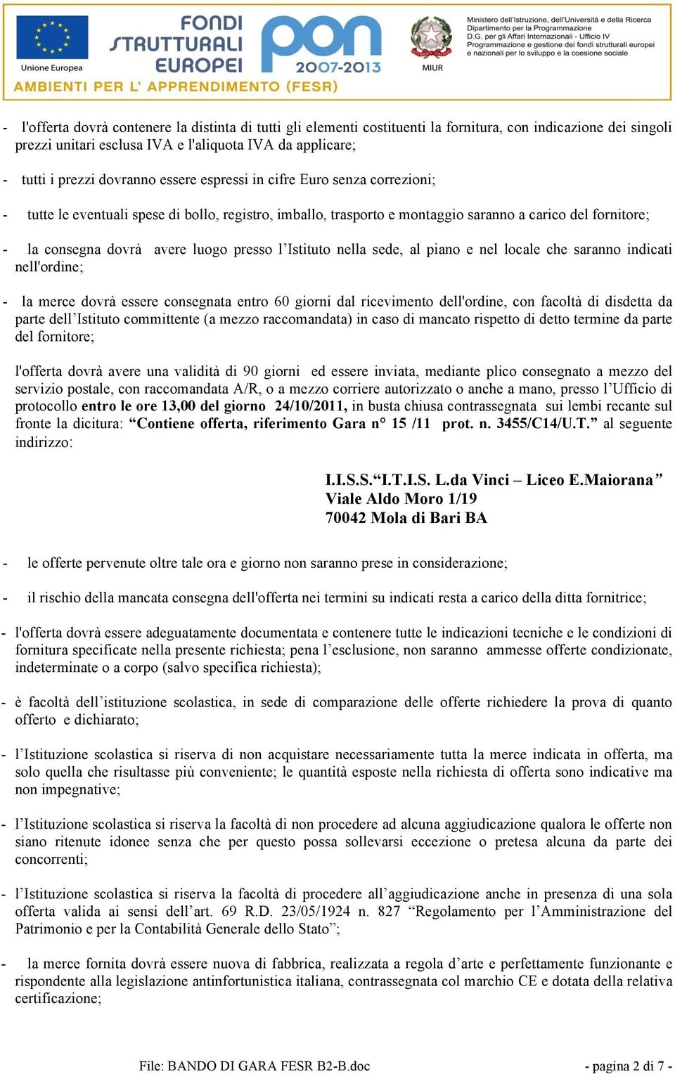 Istituto nella sede, al piano e nel locale che saranno indicati nell'ordine; - la merce dovrà essere consegnata entro 60 giorni dal ricevimento dell'ordine, con facoltà di disdetta da parte dell