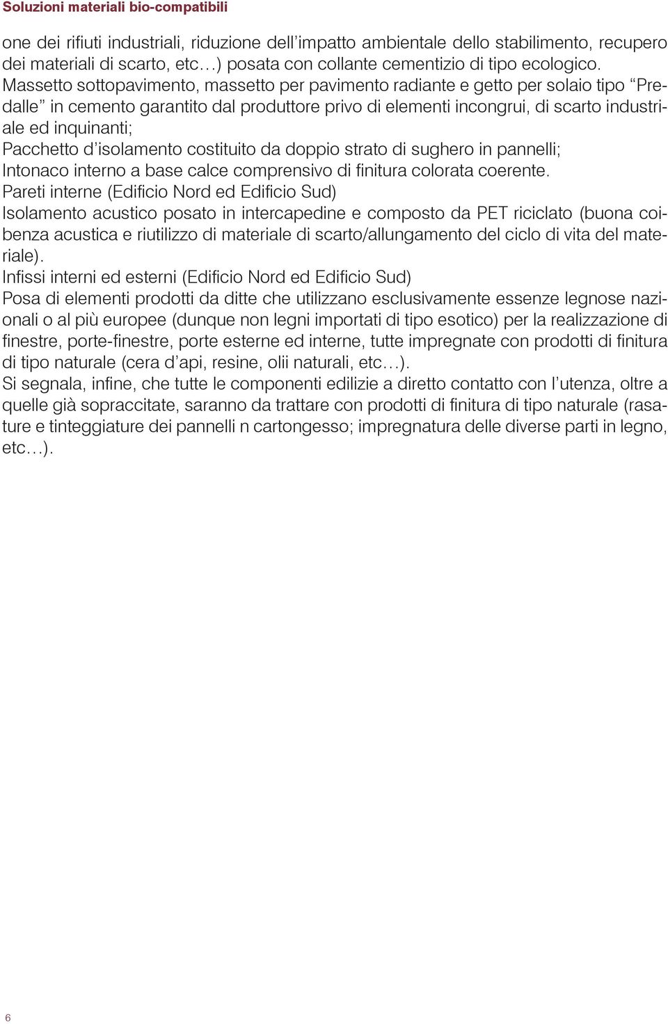 Pacchetto d isolamento costituito da doppio strato di sughero in pannelli; Intonaco interno a base calce comprensivo di finitura colorata coerente.