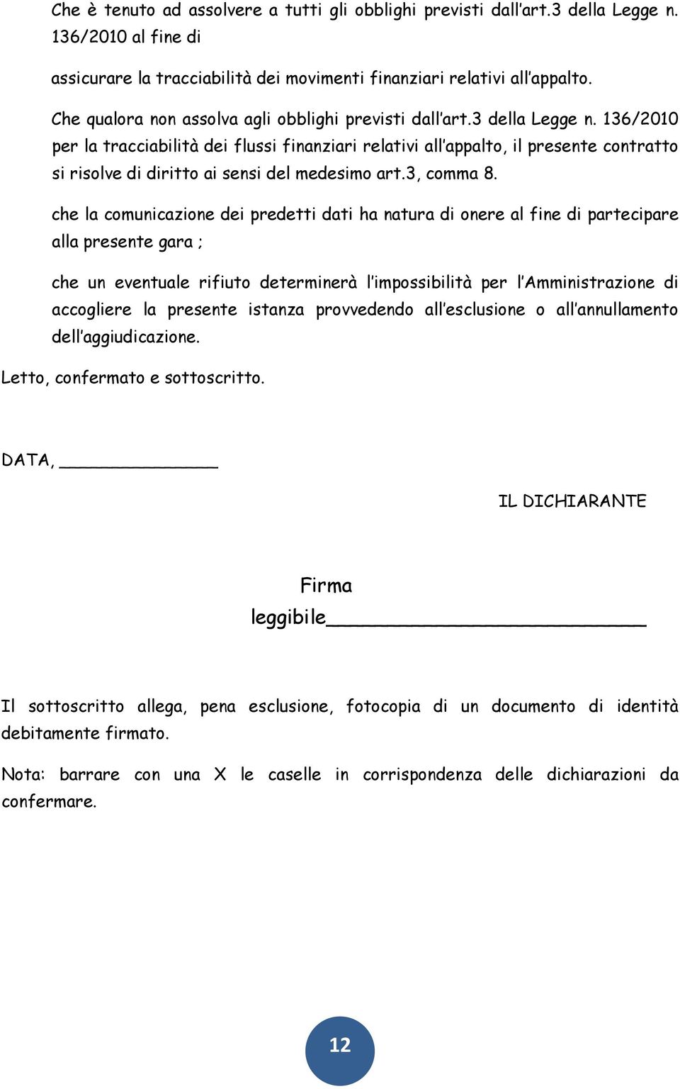 136/2010 per la tracciabilità dei flussi finanziari relativi all appalto, il presente contratto si risolve di diritto ai sensi del medesimo art.3, comma 8.