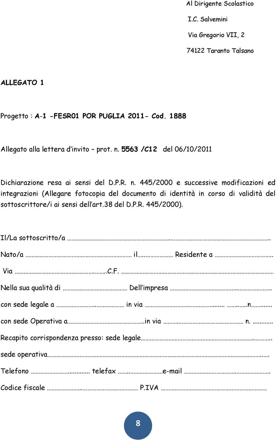 445/2000 e successive modificazioni ed integrazioni (Allegare fotocopia del documento di identità in corso di validità del sottoscrittore/i ai sensi dell art.38 del D.P.R. 445/2000).