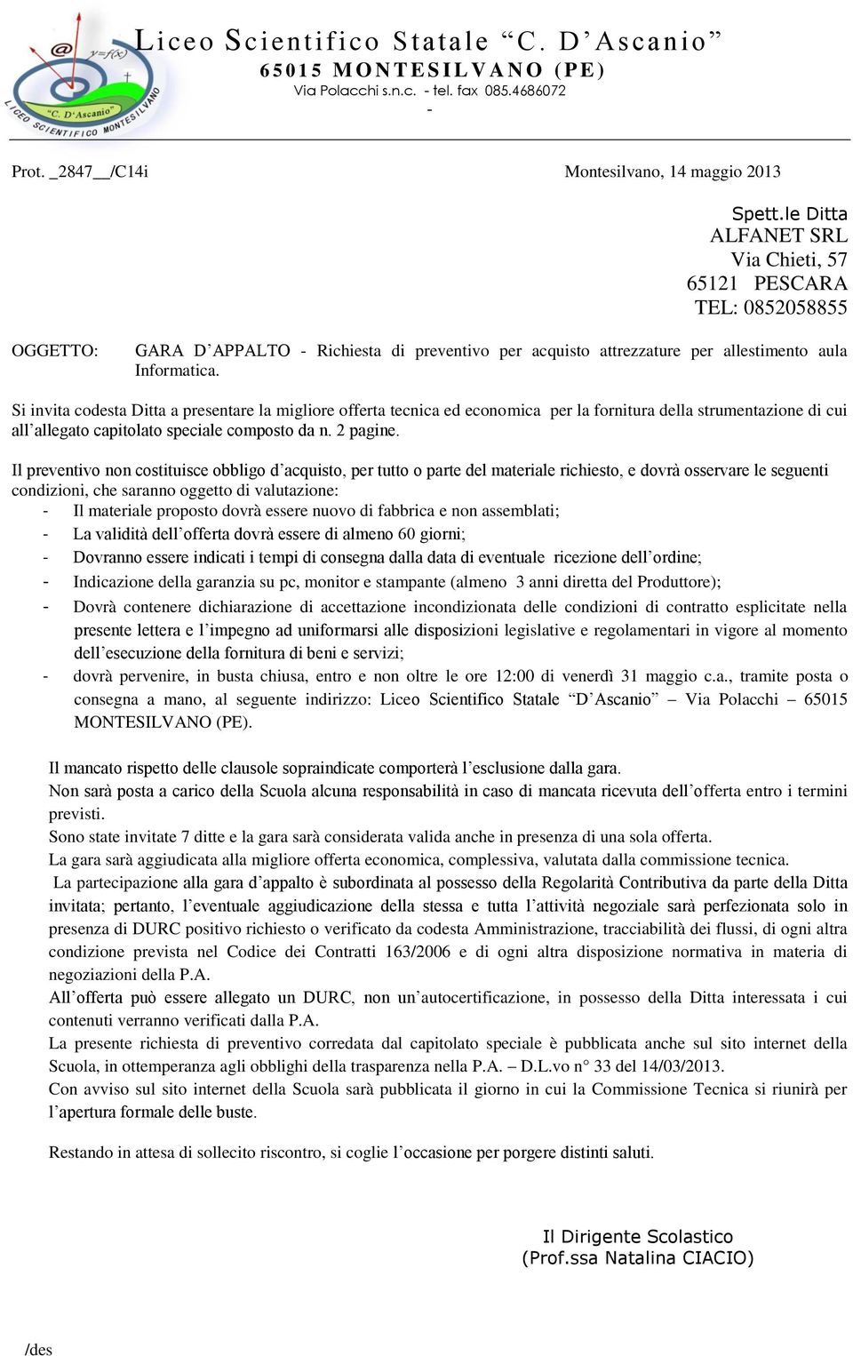 assemblati; La validità dell offerta dovrà essere di almeno 60 giorni; Dovranno essere indicati i tempi di consegna dalla data di