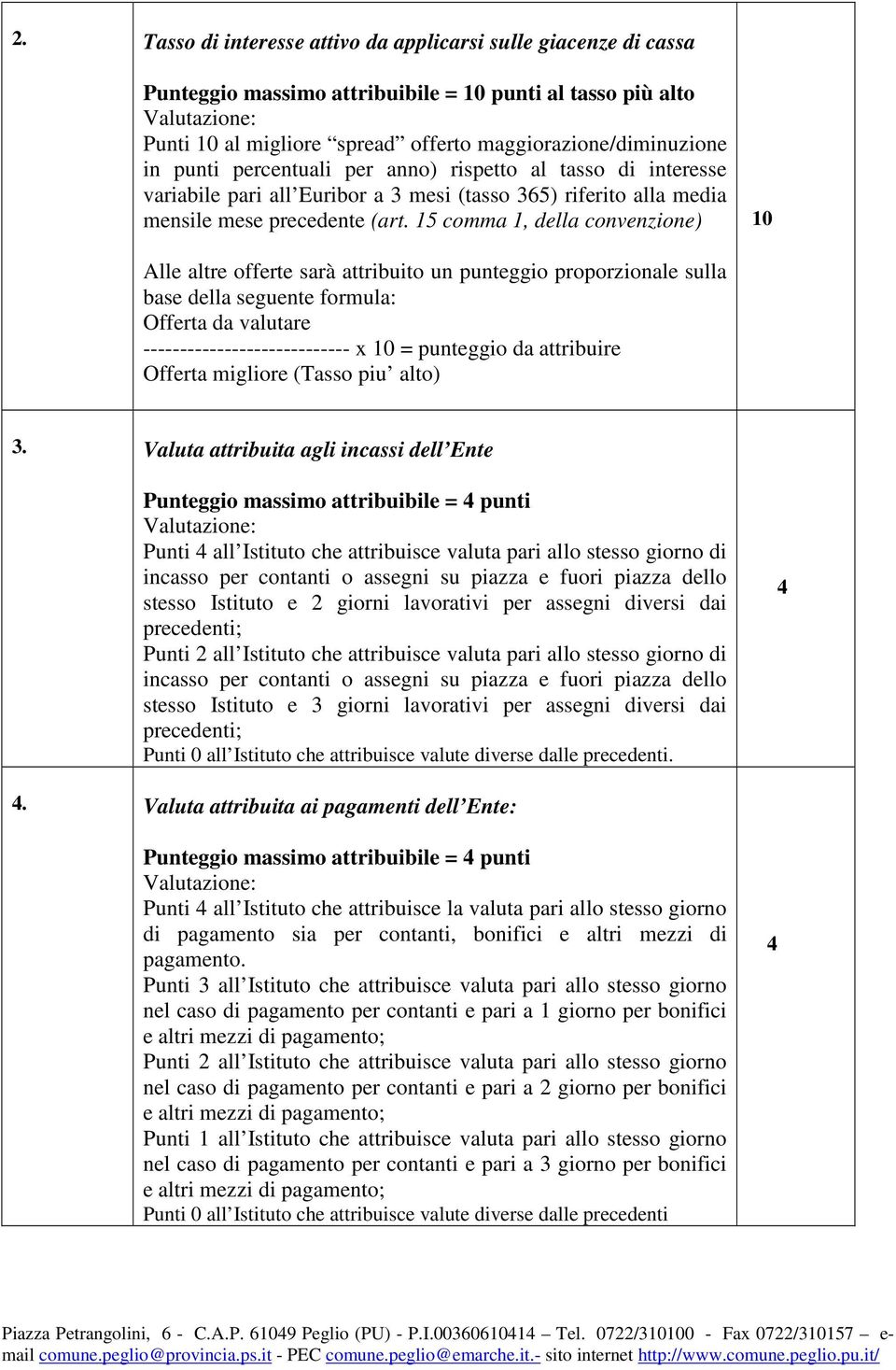 15 comma 1, della convenzione) 10 base della seguente formula: ---------------------------- x 10 = punteggio da attribuire Offerta migliore (Tasso piu alto) 3.