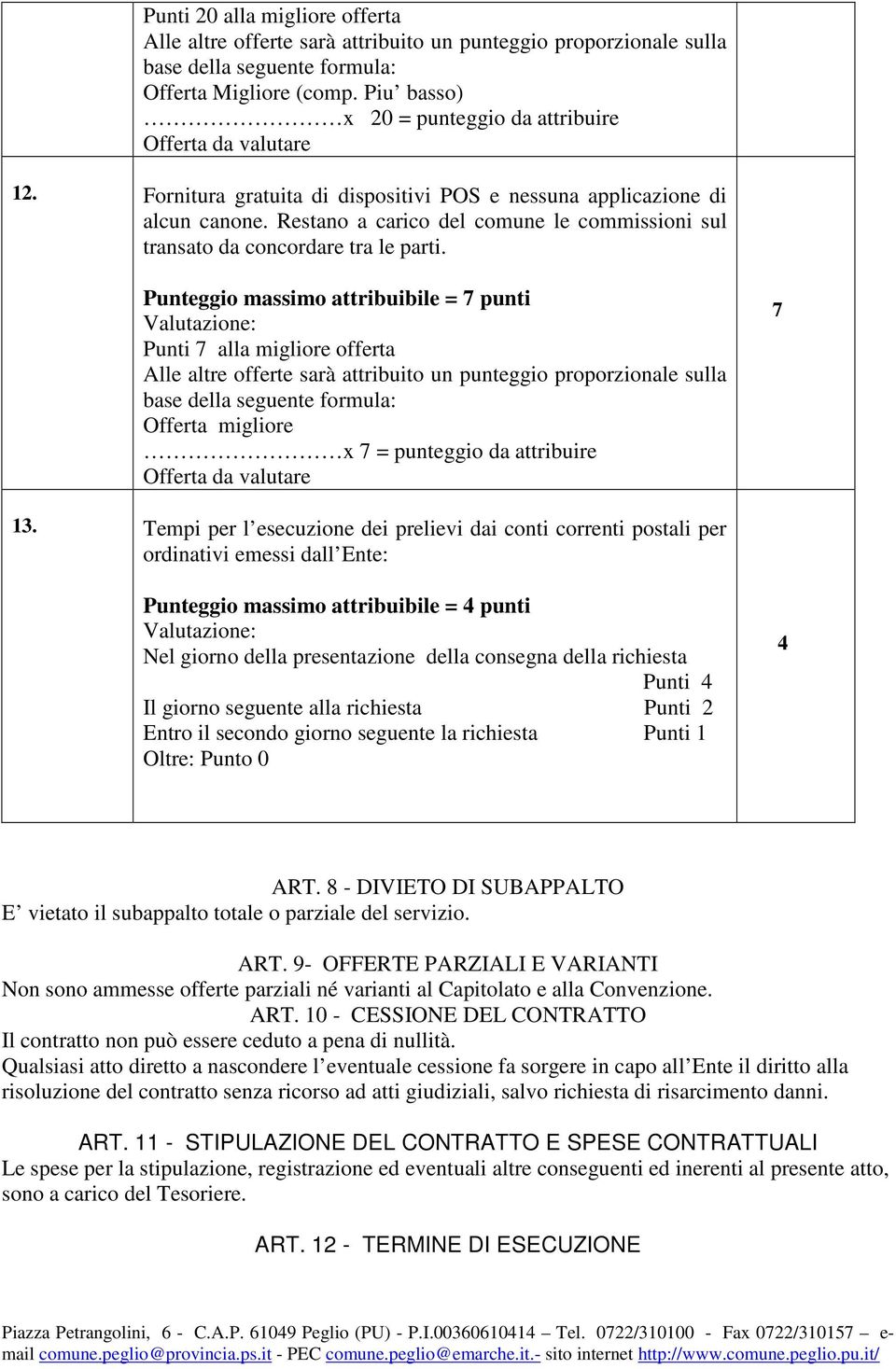 Punteggio massimo attribuibile = 7 punti Punti 7 alla migliore offerta base della seguente formula: Offerta migliore x 7 = punteggio da attribuire 7 13.