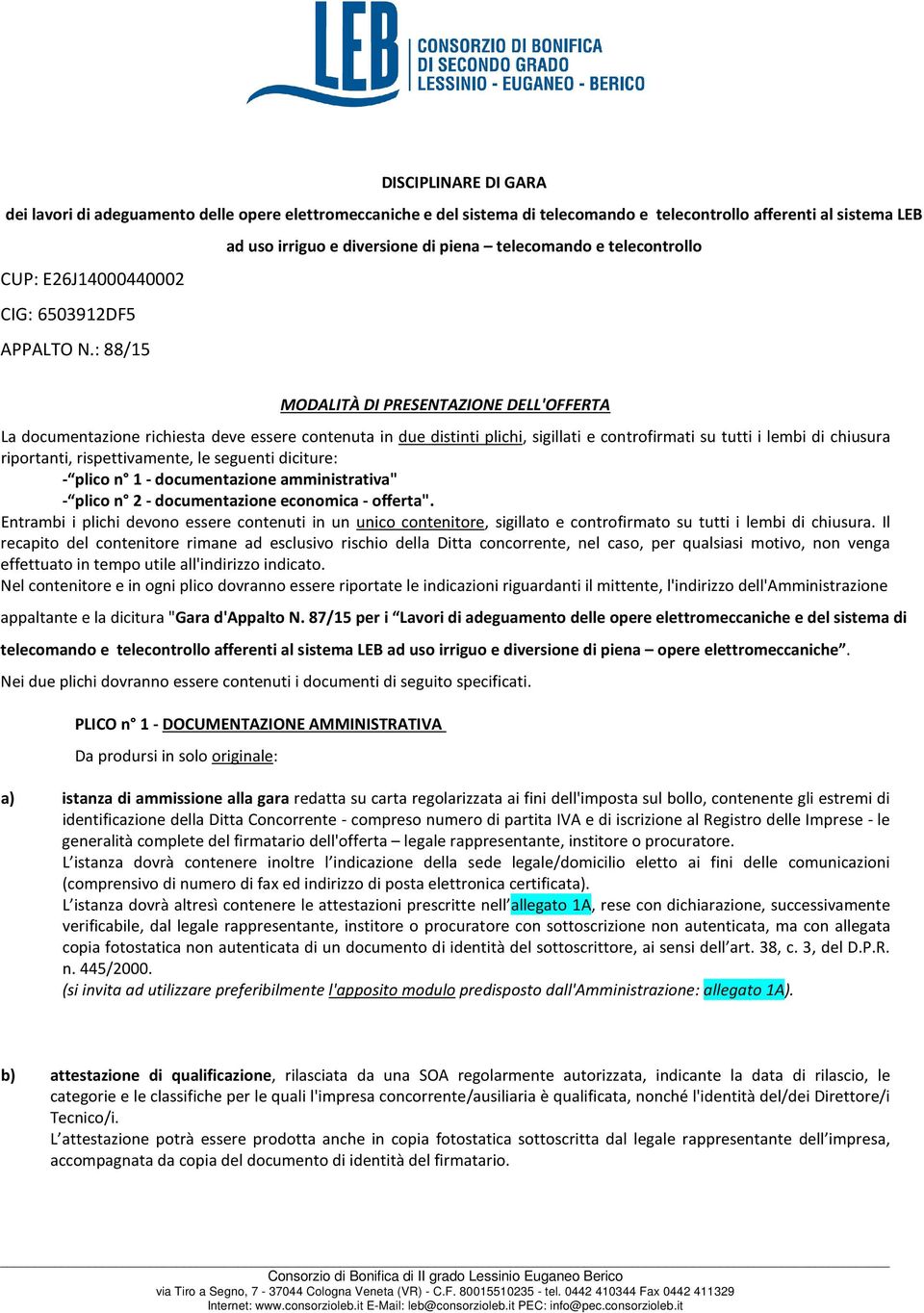 : 88/15 MODALITÀ DI PRESENTAZIONE DELL'OFFERTA La documentazione richiesta deve essere contenuta in due distinti plichi, sigillati e controfirmati su tutti i lembi di chiusura riportanti,