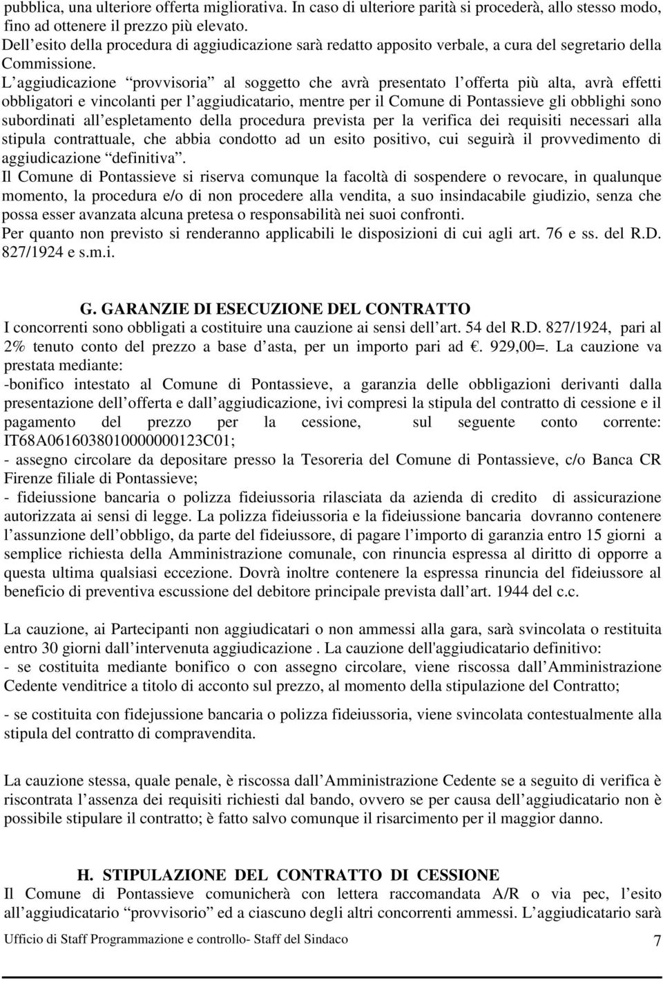 L aggiudicazione provvisoria al soggetto che avrà presentato l offerta più alta, avrà effetti obbligatori e vincolanti per l aggiudicatario, mentre per il Comune di Pontassieve gli obblighi sono