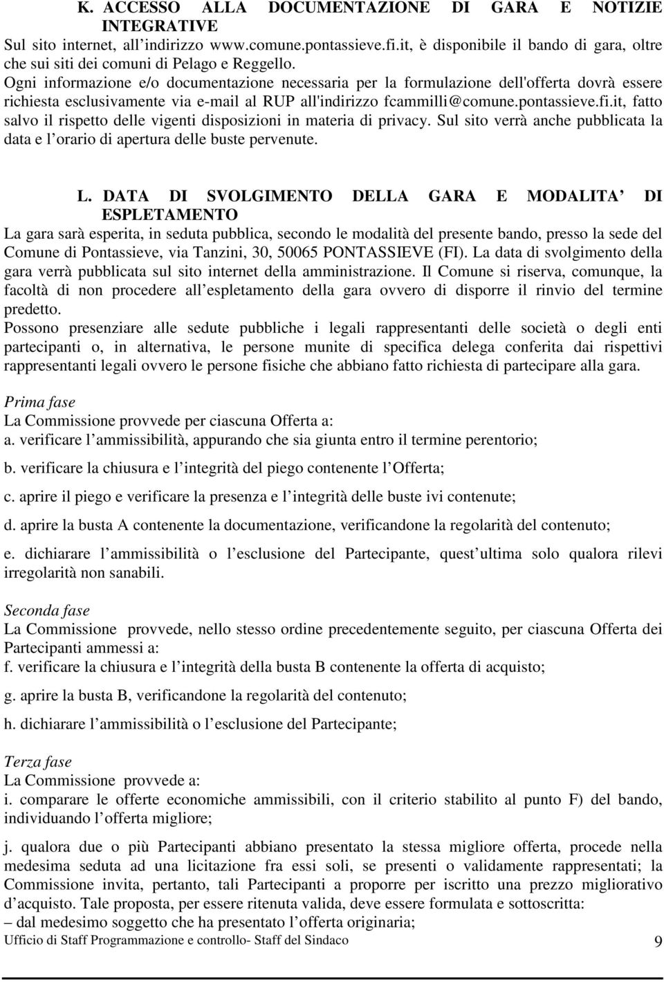 Ogni informazione e/o documentazione necessaria per la formulazione dell'offerta dovrà essere richiesta esclusivamente via e-mail al RUP all'indirizzo fcammilli@comune.pontassieve.fi.