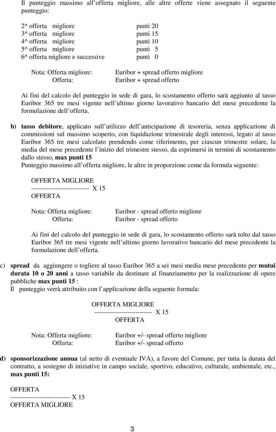 aggiunto al tasso Euribor 365 tre mesi vigente nell ultimo giorno lavorativo bancario del mese precedente la formulazione dell offerta.