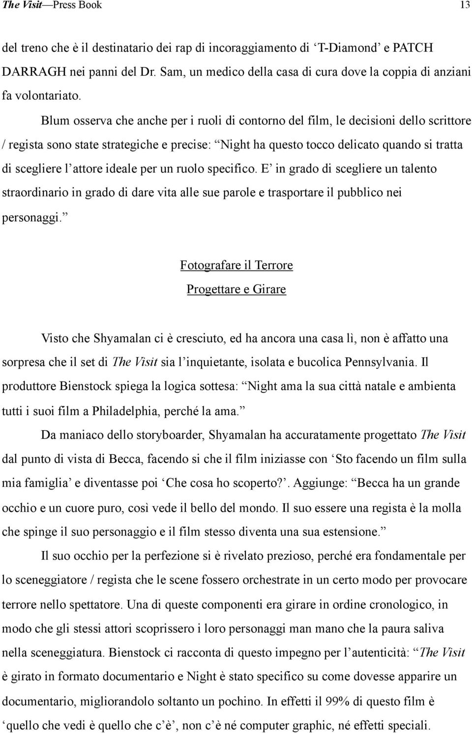 ideale per un ruolo specifico. E in grado di scegliere un talento straordinario in grado di dare vita alle sue parole e trasportare il pubblico nei personaggi.