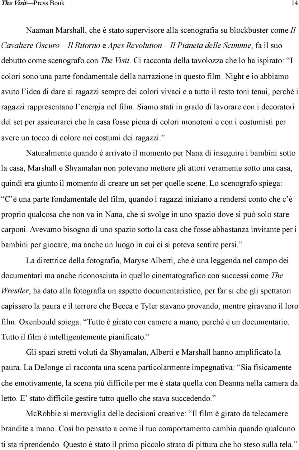 Night e io abbiamo avuto l idea di dare ai ragazzi sempre dei colori vivaci e a tutto il resto toni tenui, perché i ragazzi rappresentano l energia nel film.