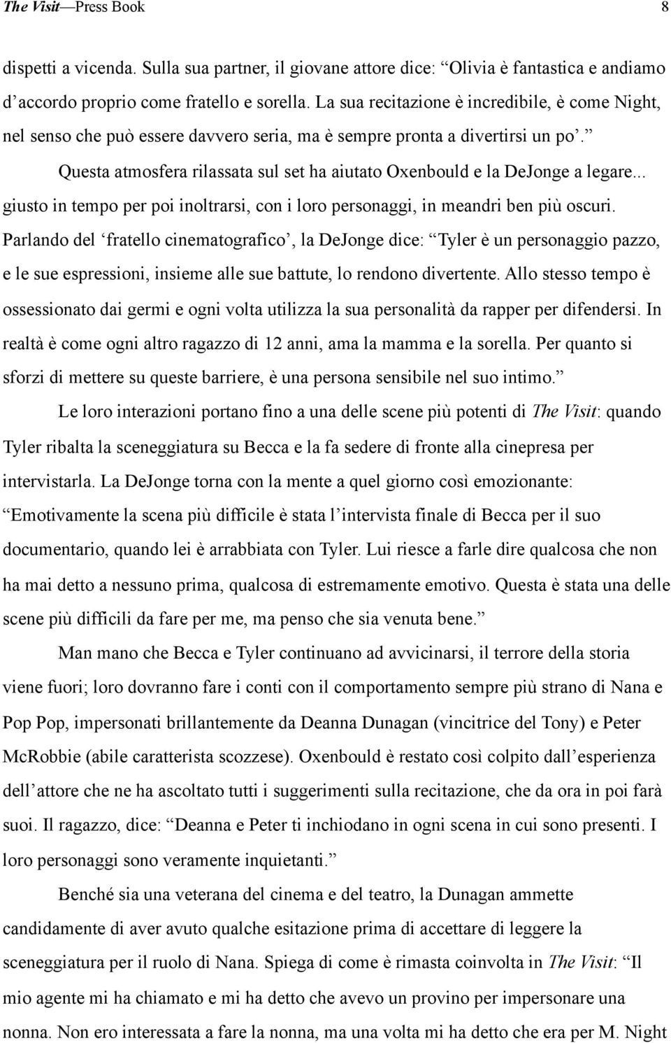 Questa atmosfera rilassata sul set ha aiutato Oxenbould e la DeJonge a legare... giusto in tempo per poi inoltrarsi, con i loro personaggi, in meandri ben più oscuri.