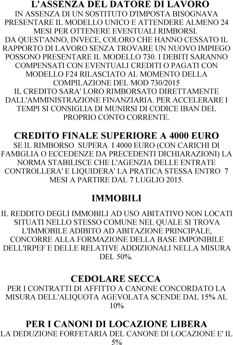 I DEBITI SARANNO COMPENSATI CON EVENTUALI CREDITI O PAGATI CON MODELLO F24 RILASCIATO AL MOMENTO DELLA COMPILAZIONE DEL MOD 730/2015 IL CREDITO SARA' LORO RIMBORSATO DIRETTAMENTE DALL'AMMINISTRAZIONE