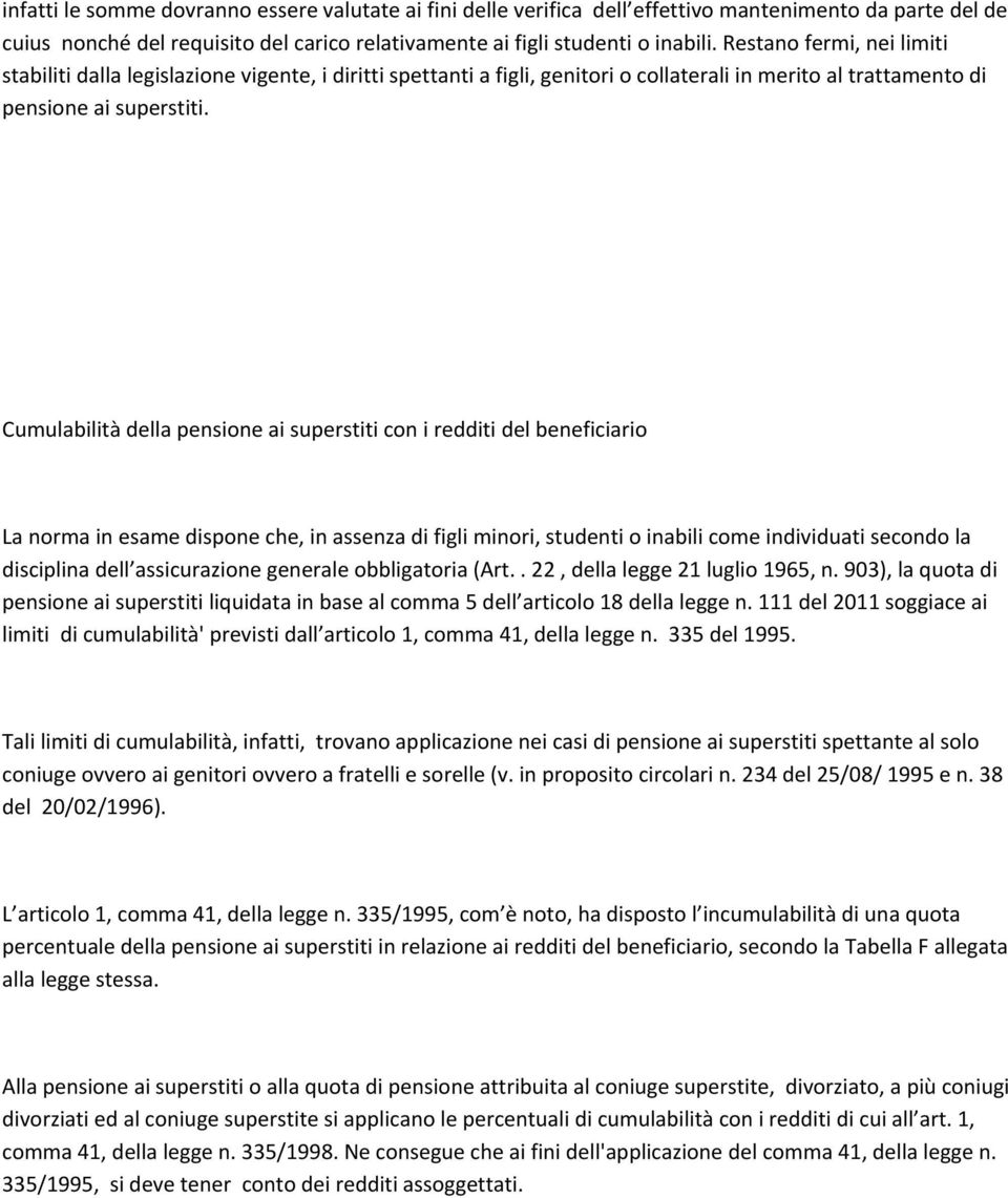 Cumulabilità della pensione ai superstiti con i redditi del beneficiario La norma in esame dispone che, in assenza di figli minori, studenti o inabili come individuati secondo la disciplina dell