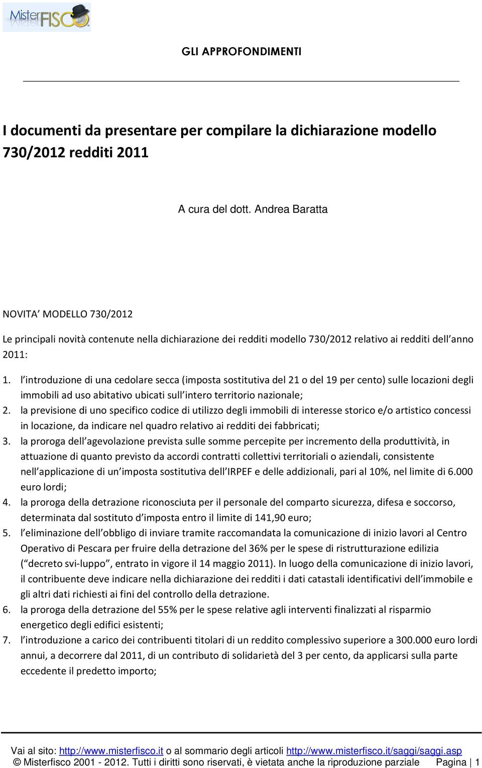 l introduzione di una cedolare secca (imposta sostitutiva del 21 o del 19 per cento) sulle locazioni degli immobili ad uso abitativo ubicati sull intero territorio nazionale; 2.