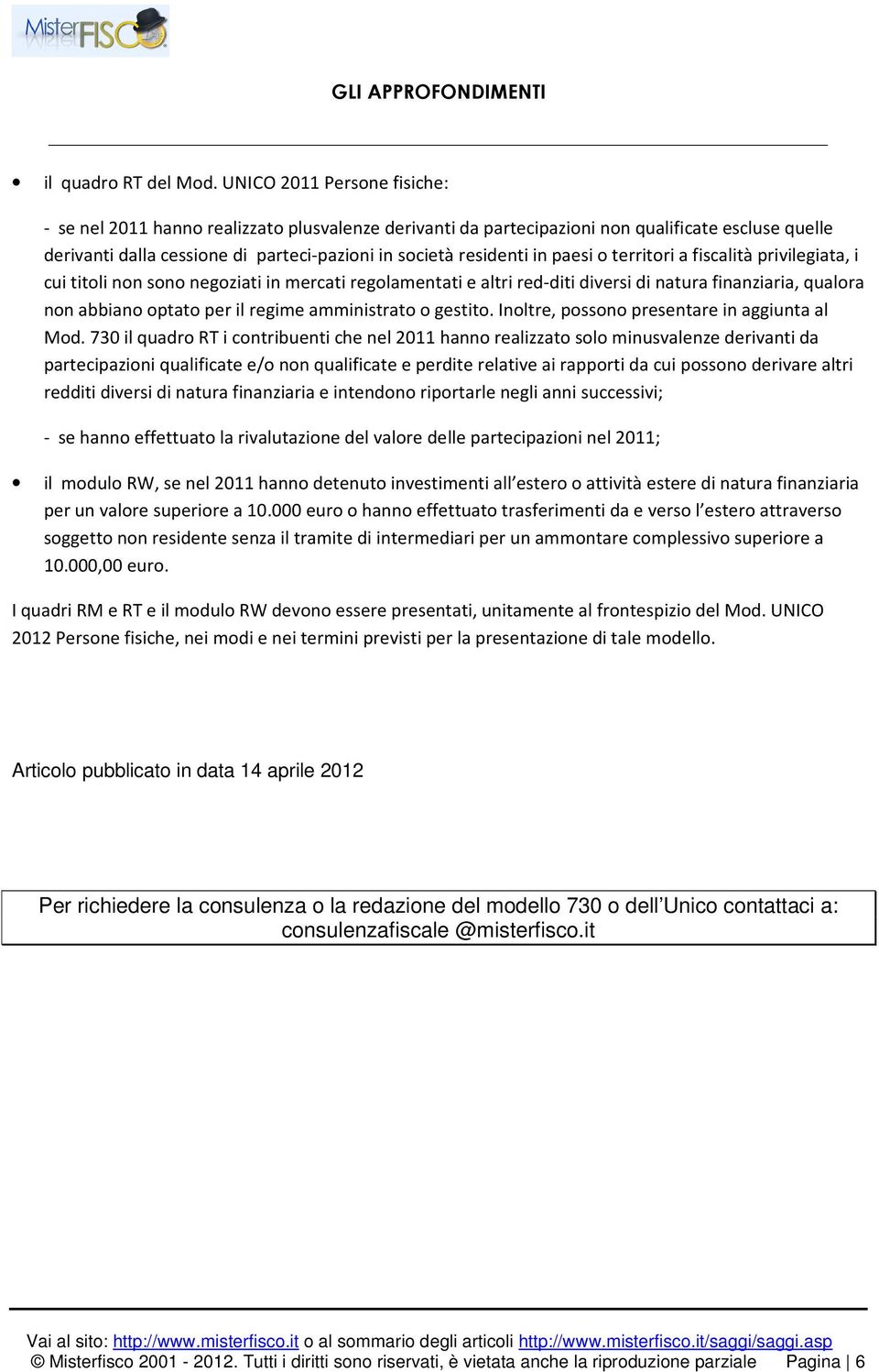 paesi o territori a fiscalità privilegiata, i cui titoli non sono negoziati in mercati regolamentati e altri red-diti diversi di natura finanziaria, qualora non abbiano optato per il regime