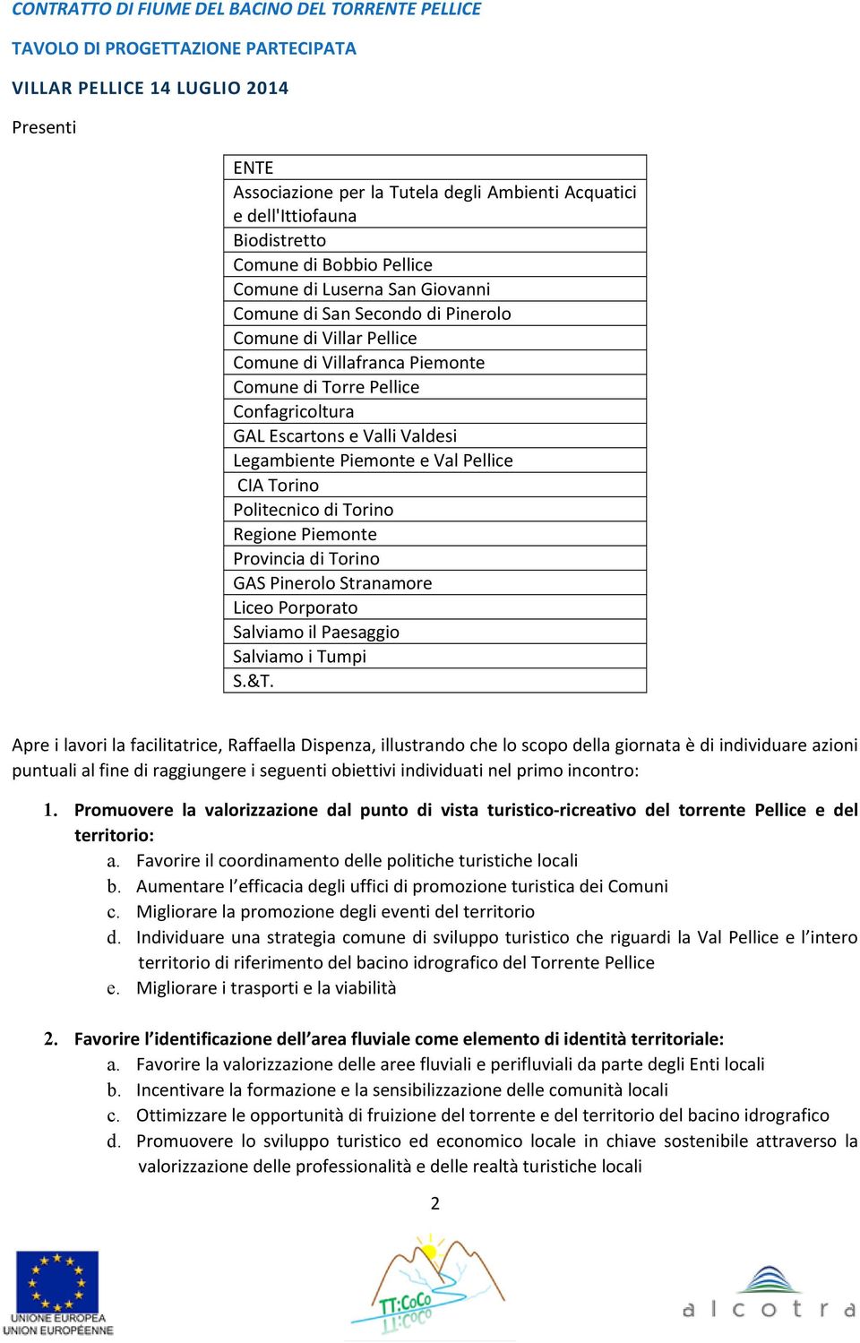 Confagricoltura GAL Escartons e Valli Valdesi Legambiente Piemonte e Val Pellice CIA Torino Politecnico di Torino Regione Piemonte Provincia di Torino GAS Pinerolo Stranamore Liceo Porporato Salviamo