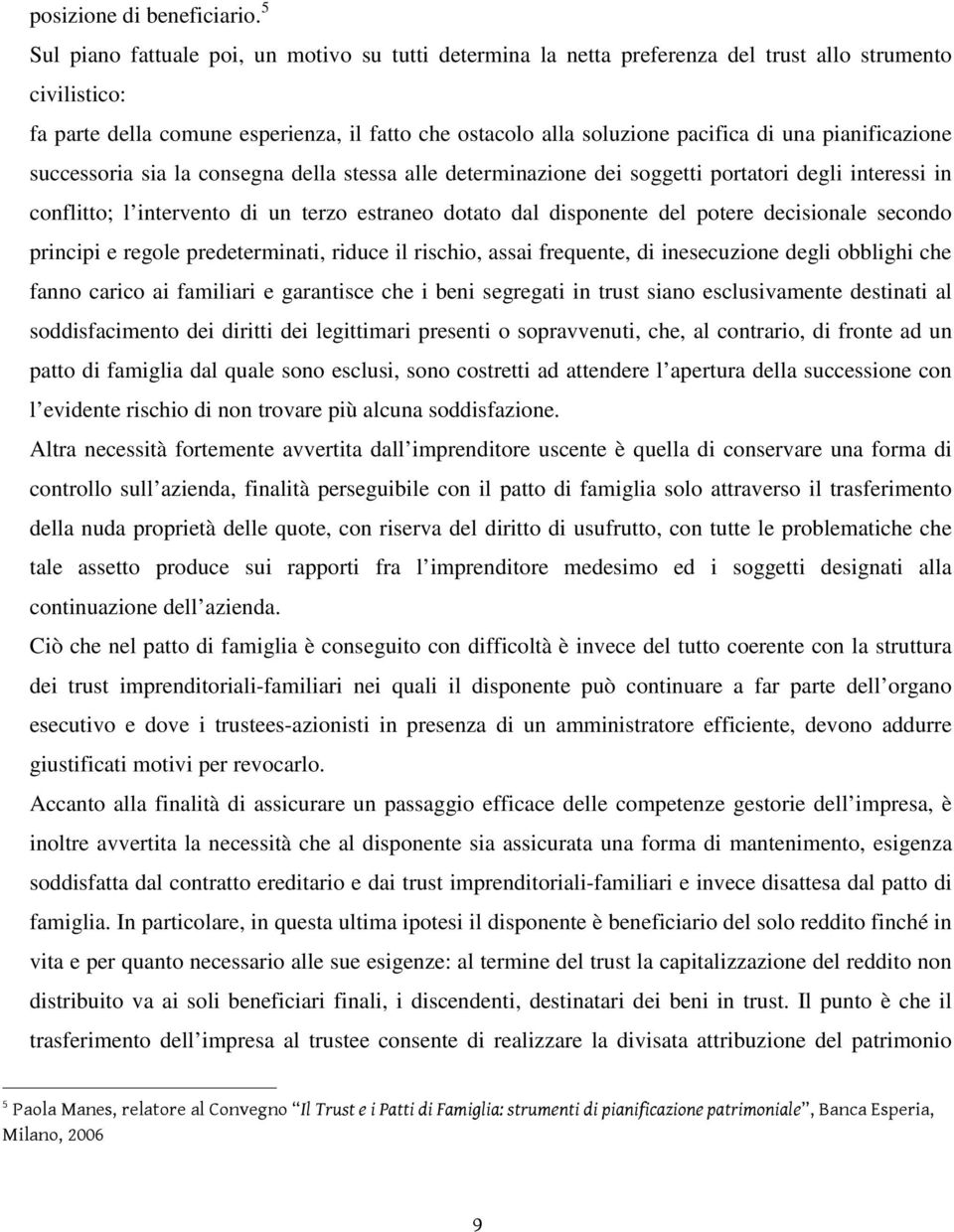 pianificazione successoria sia la consegna della stessa alle determinazione dei soggetti portatori degli interessi in conflitto; l intervento di un terzo estraneo dotato dal disponente del potere