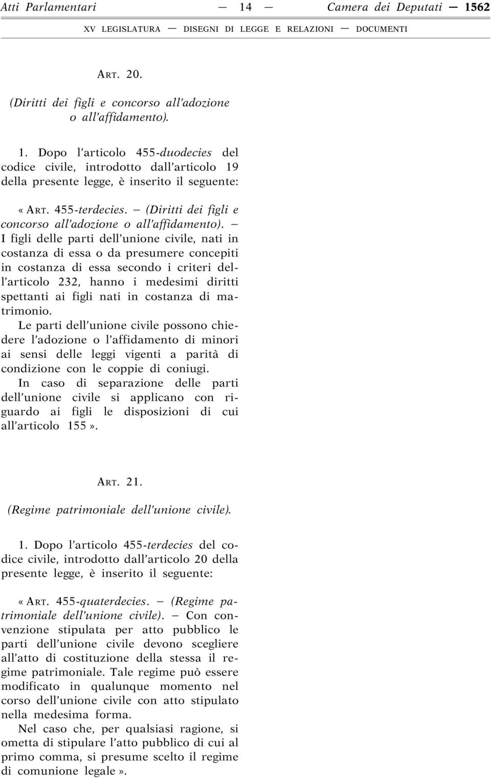 I figli delle parti dell unione civile, nati in costanza di essa o da presumere concepiti in costanza di essa secondo i criteri dell articolo 232, hanno i medesimi diritti spettanti ai figli nati in