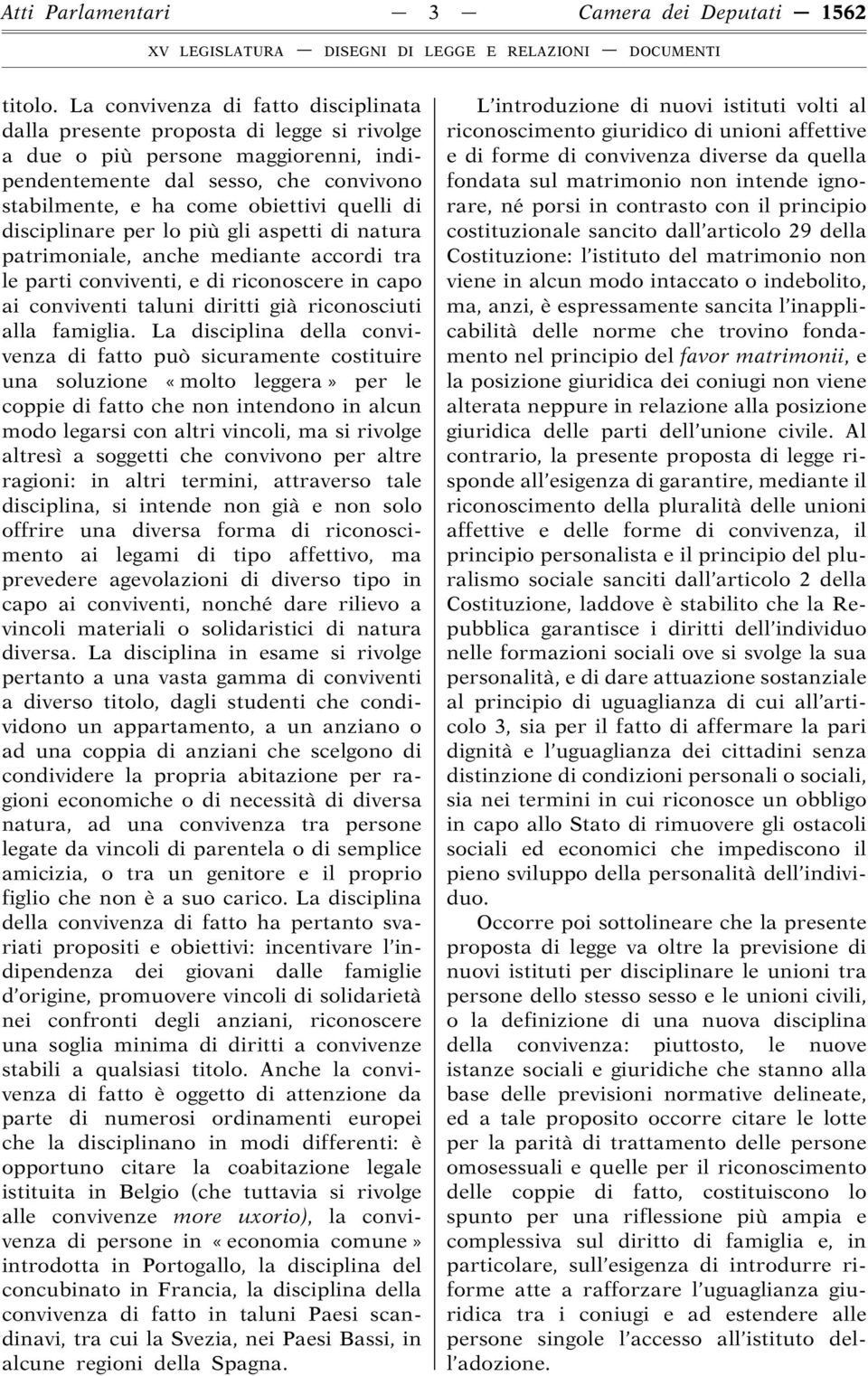 disciplinare per lo più gli aspetti di natura patrimoniale, anche mediante accordi tra le parti conviventi, e di riconoscere in capo ai conviventi taluni diritti già riconosciuti alla famiglia.