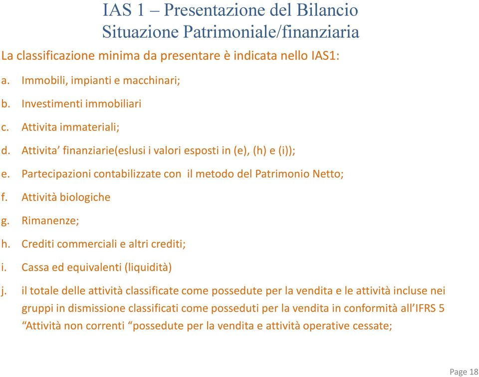 Partecipazioni contabilizzate con il metodo del Patrimonio Netto; f. Attività biologiche g. Rimanenze; h. Crediti commerciali e altri crediti; i. Cassa ed equivalenti (liquidità) j.