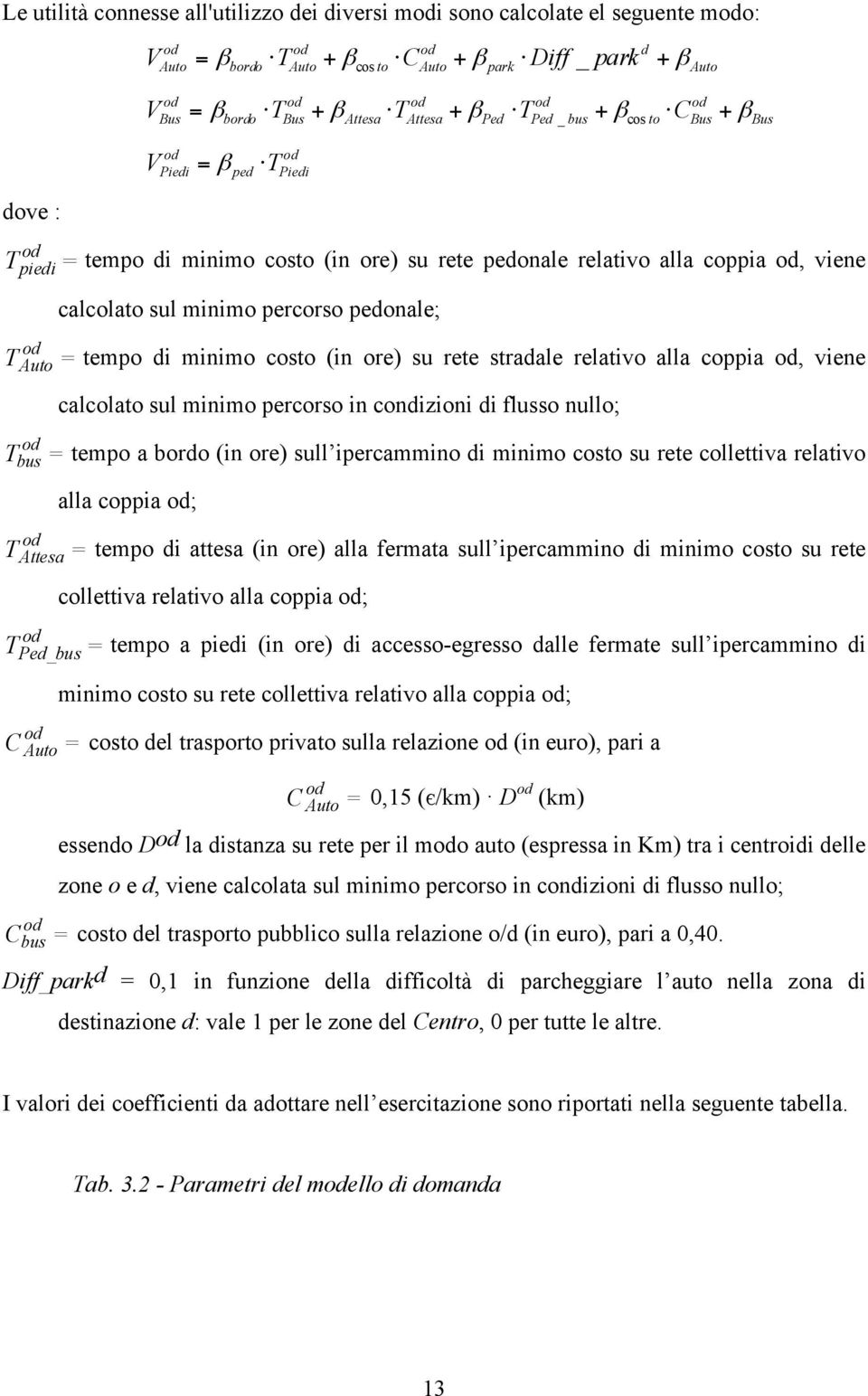 percorso pedonale; = tempo di minimo costo (in ore) su rete stradale relativo alla coppia, viene calcolato sul minimo percorso in condizioni di flusso nullo; = tempo a bordo (in ore) sull ipercammino