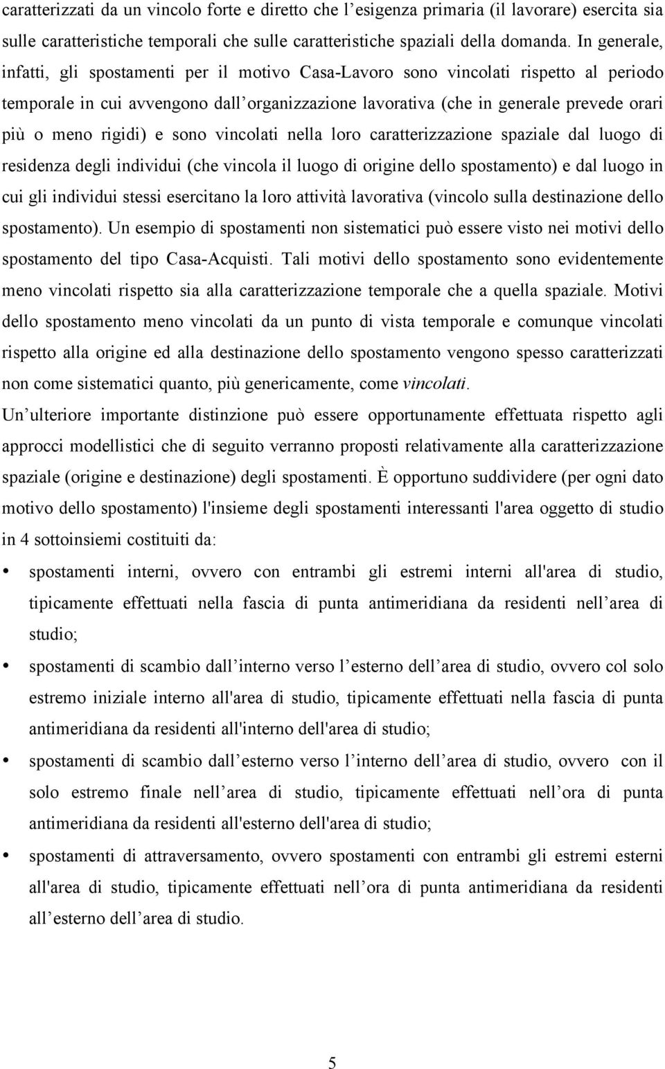 rigidi) e sono vincolati nella loro caratterizzazione spaziale dal luogo di residenza degli individui (che vincola il luogo di origine dello spostamento) e dal luogo in cui gli individui stessi