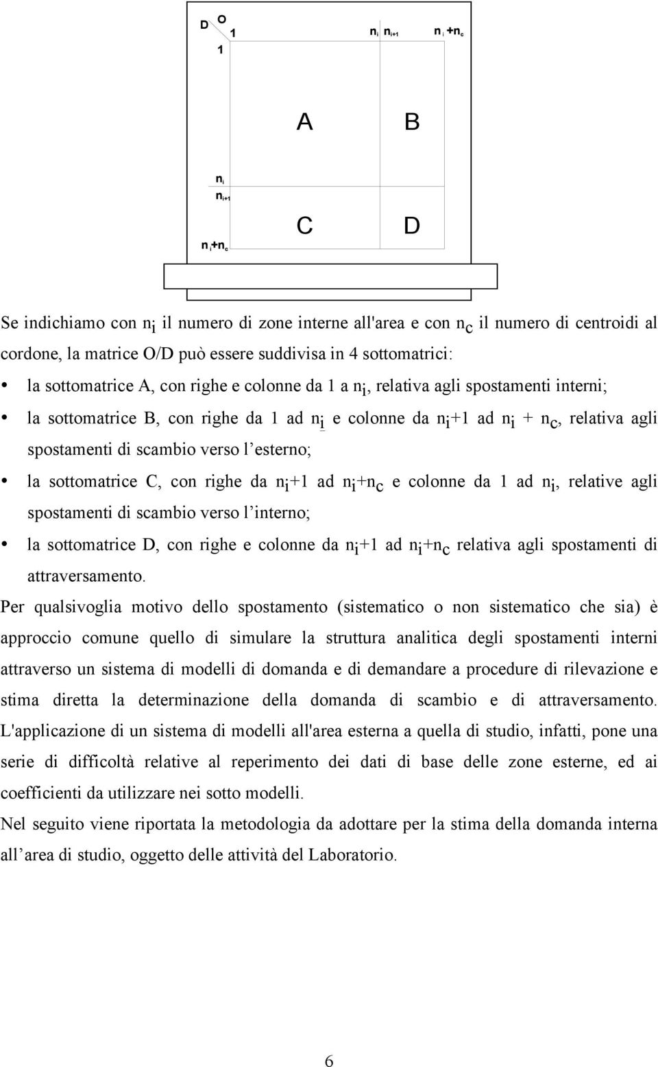 1 a n i, relativa agli spostamenti interni; la sottomatrice B, con righe da 1 ad n i e colonne da n i +1 ad n i + n c, relativa agli spostamenti di scambio verso l esterno; la sottomatrice C, con