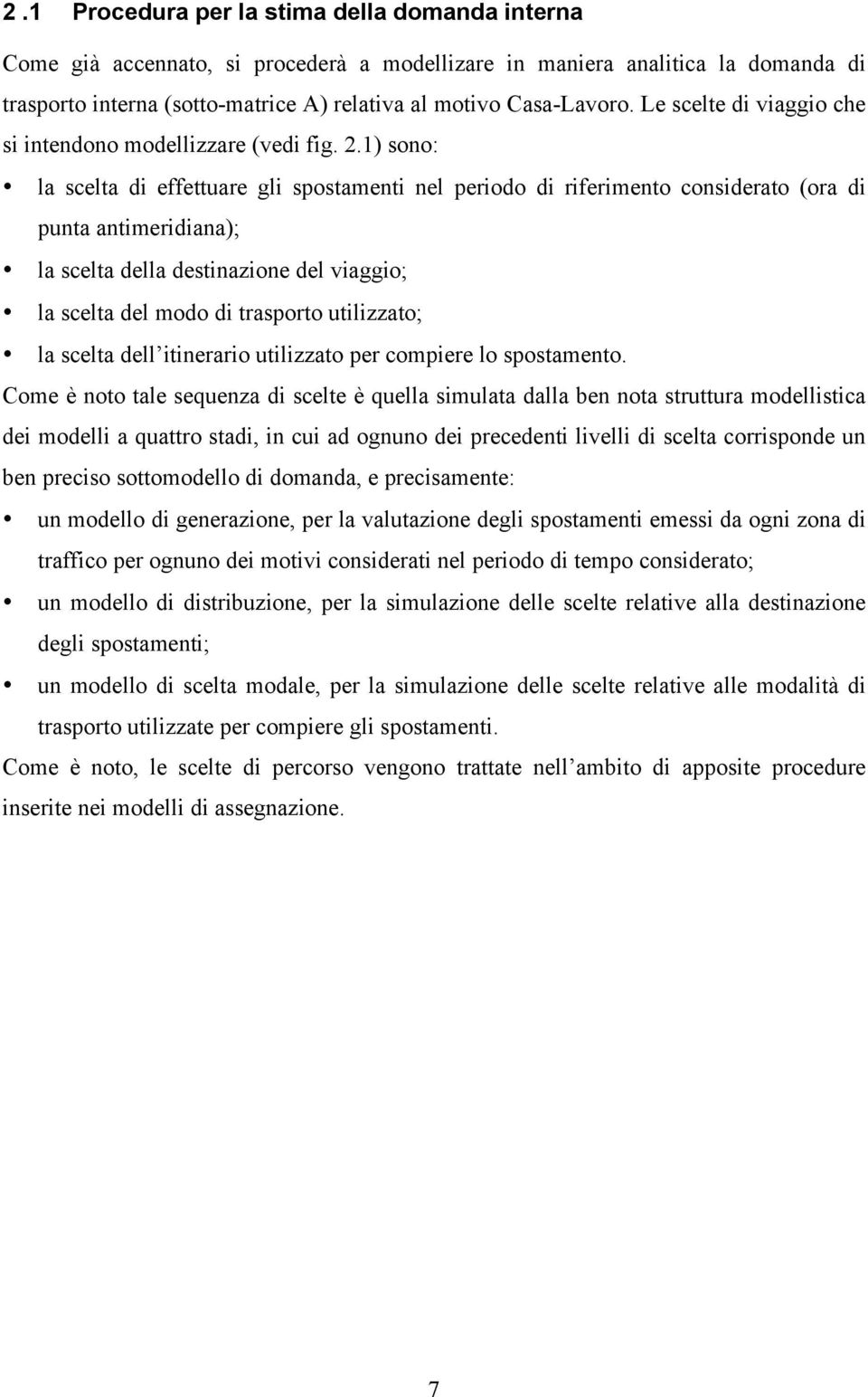 1) sono: la scelta di effettuare gli spostamenti nel perio di riferimento considerato (ora di punta antimeridiana); la scelta della destinazione del viaggio; la scelta del mo di trasporto utilizzato;