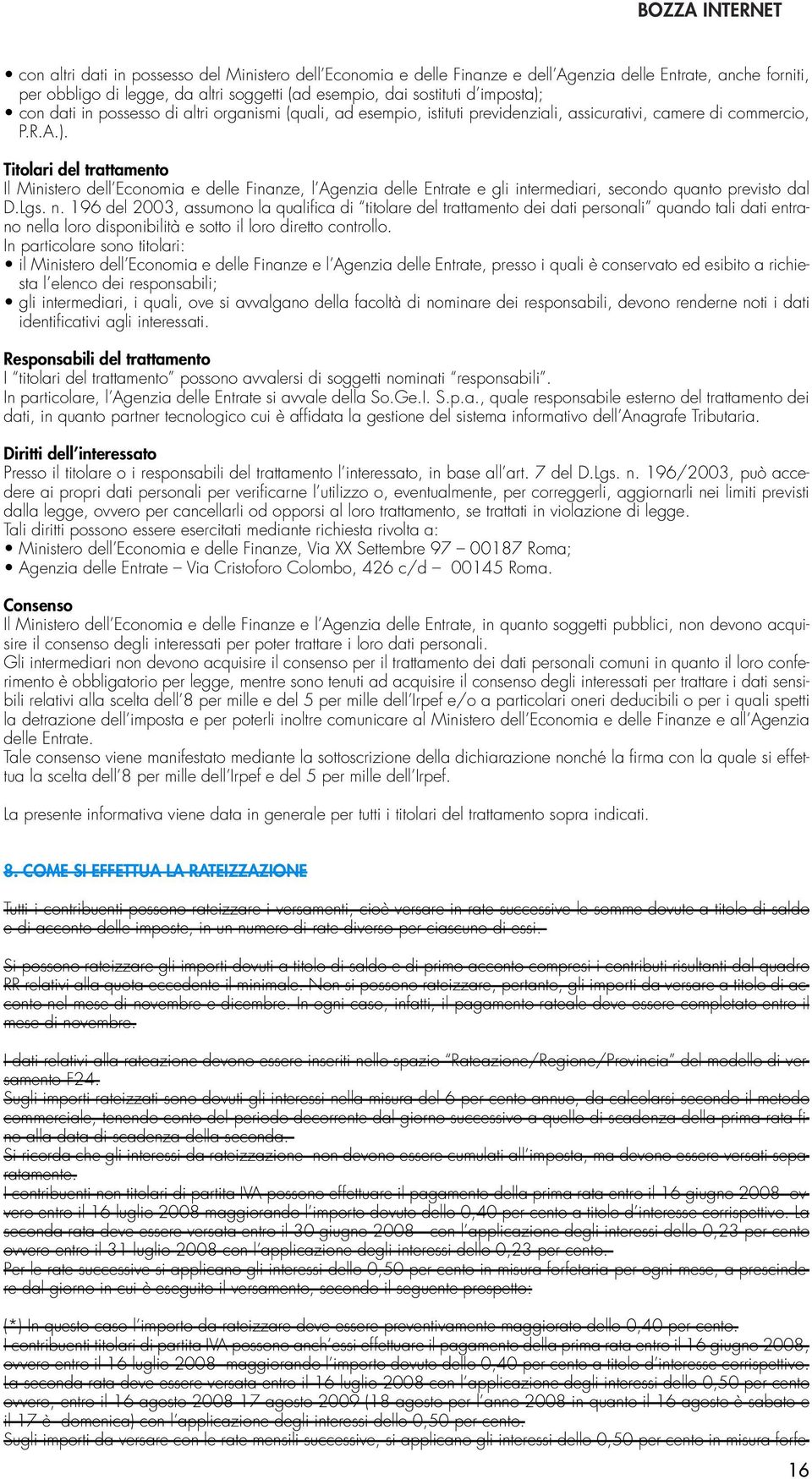 Titolari del trattamento Il Ministero dell Economia e delle Finanze, l Agenzia delle Entrate e gli intermediari, secondo quanto previsto dal D.Lgs. n.