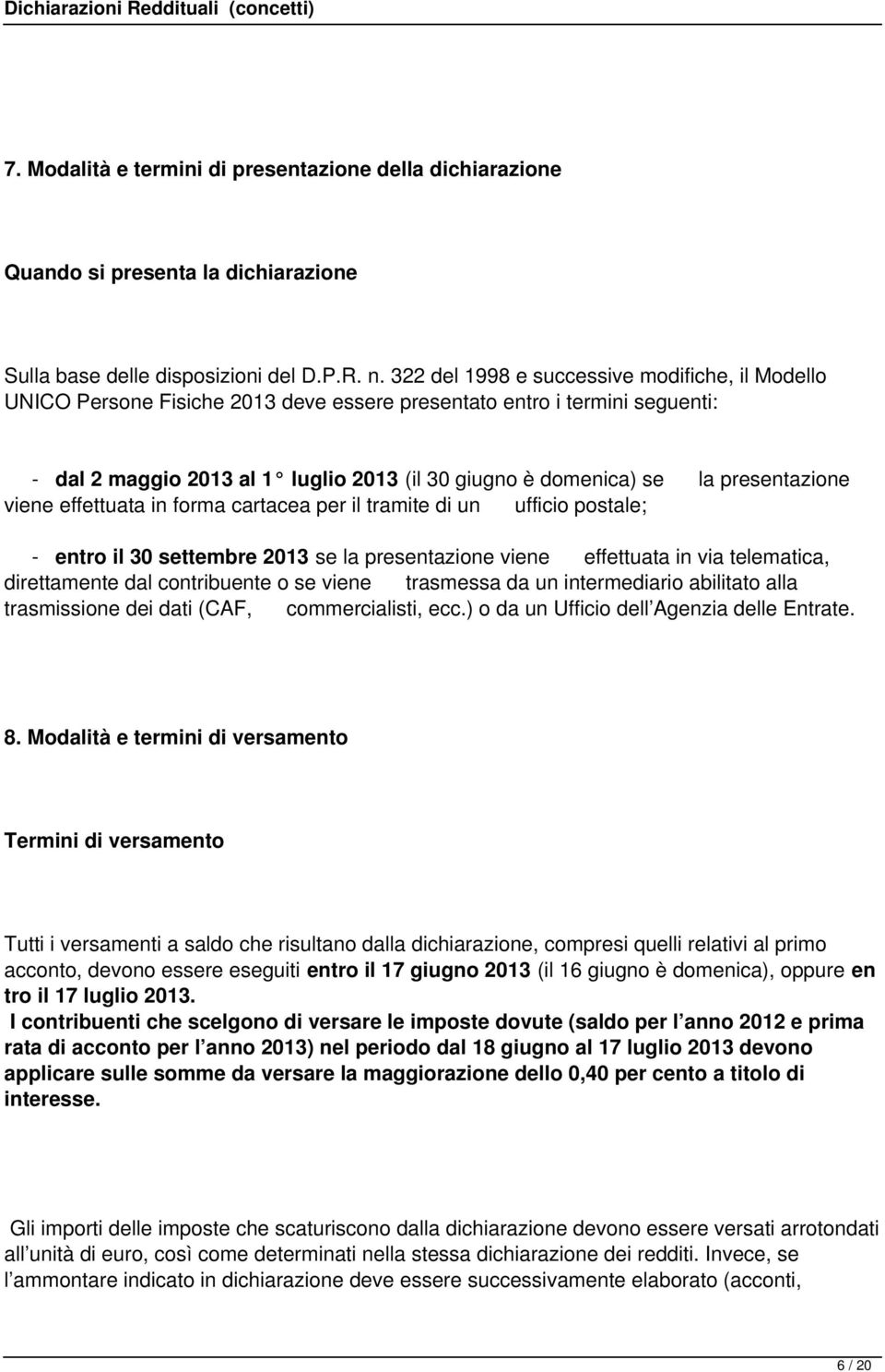 presentazione viene effettuata in forma cartacea per il tramite di un ufficio postale; - entro il 30 settembre 2013 se la presentazione viene effettuata in via telematica, direttamente dal