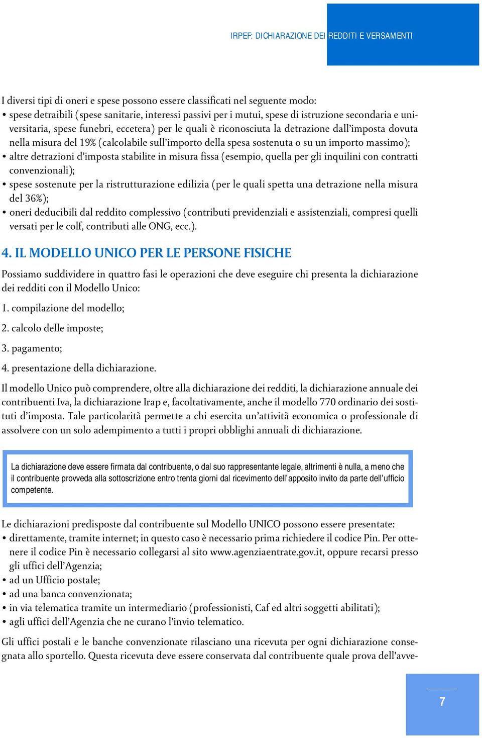 imposta stabilite in misura fissa (esempio, quella per gli inquilini con contratti convenzionali); spese sostenute per la ristrutturazione edilizia (per le quali spetta una detrazione nella misura