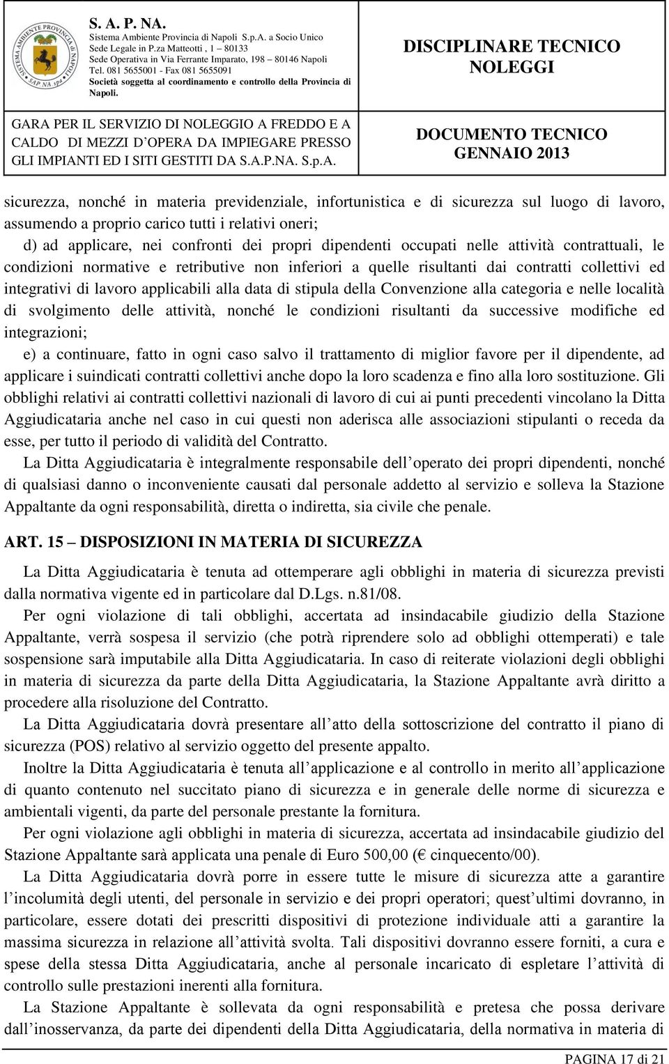 lavoro applicabili alla data di stipula della Convenzione alla categoria e nelle località di svolgimento delle attività, nonché le condizioni risultanti da successive modifiche ed integrazioni; e) a